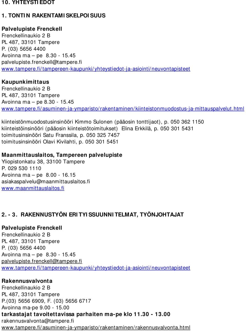 html kiinteistönmuodostusinsinööri Kimmo Sulonen (pääosin tonttijaot), p. 050 362 1150 kiinteistöinsinööri (pääosin kiinteistötoimitukset) Elina Erkkilä, p.