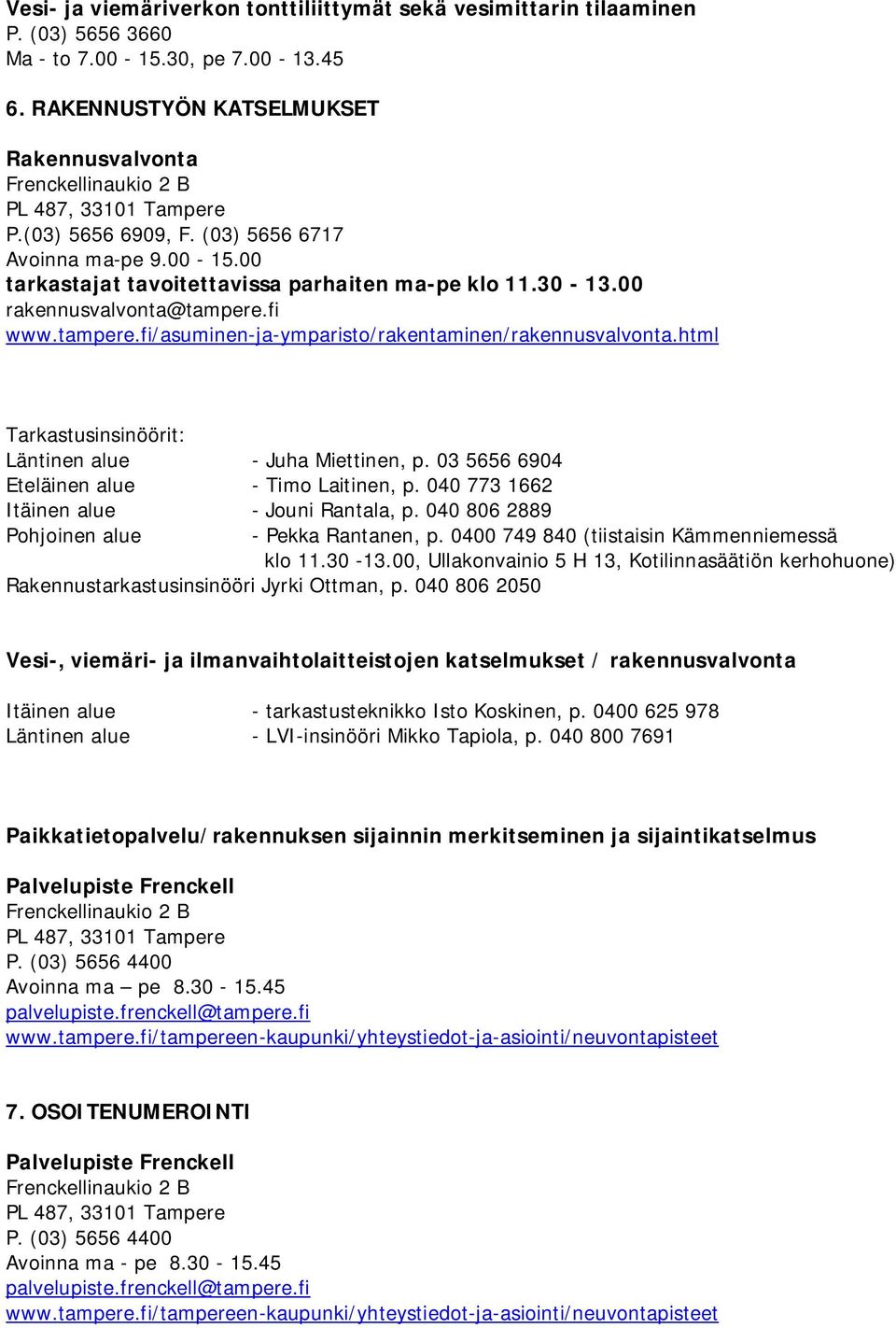 html Tarkastusinsinöörit: Läntinen alue - Juha Miettinen, p. 03 5656 6904 Eteläinen alue - Timo Laitinen, p. 040 773 1662 Itäinen alue - Jouni Rantala, p.