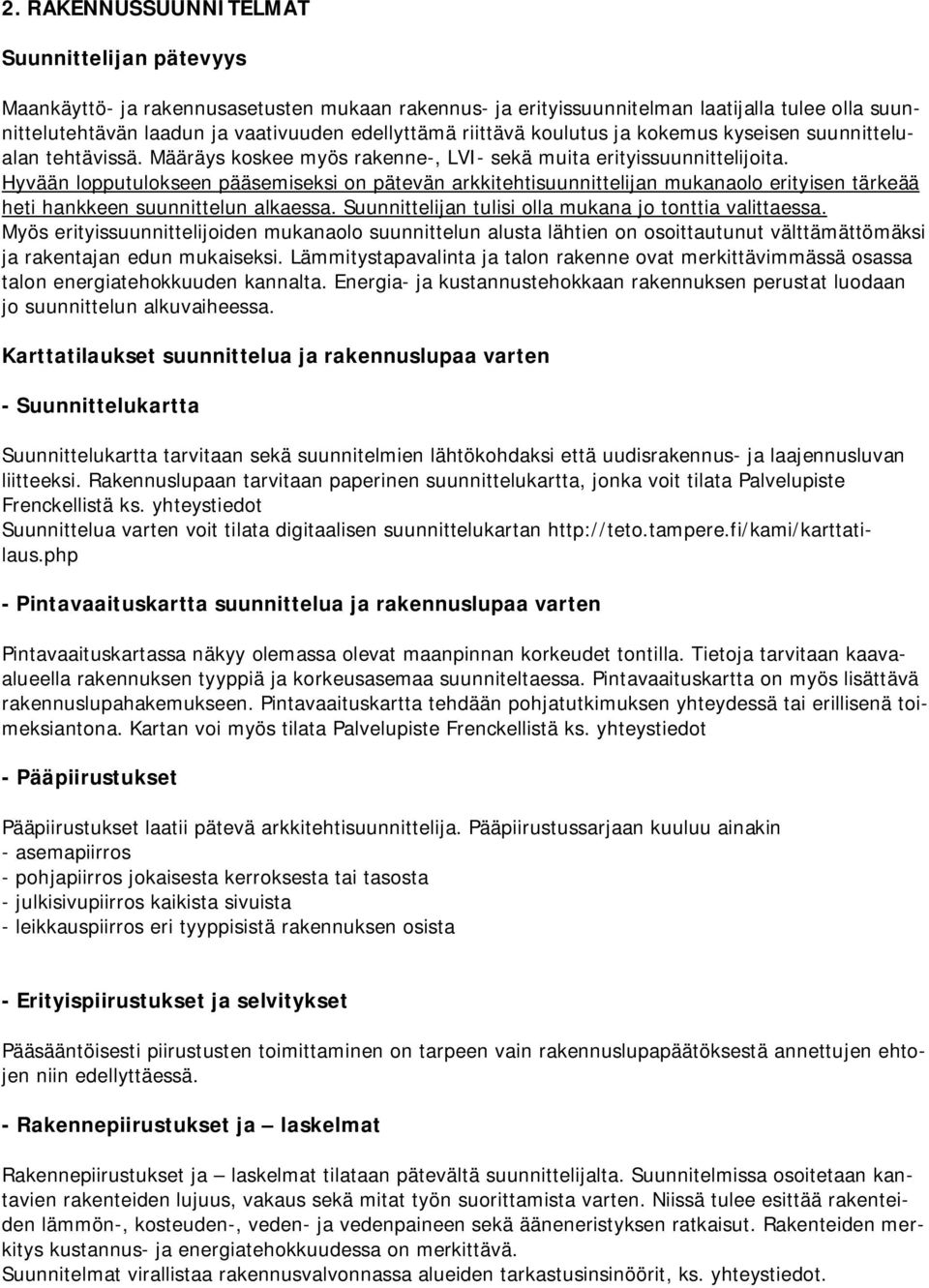 Hyvään lopputulokseen pääsemiseksi on pätevän arkkitehtisuunnittelijan mukanaolo erityisen tärkeää heti hankkeen suunnittelun alkaessa. Suunnittelijan tulisi olla mukana jo tonttia valittaessa.