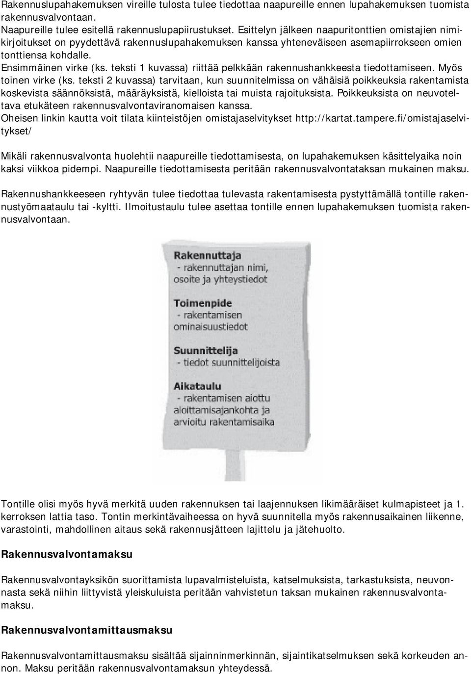 teksti 1 kuvassa) riittää pelkkään rakennushankkeesta tiedottamiseen. Myös toinen virke (ks.