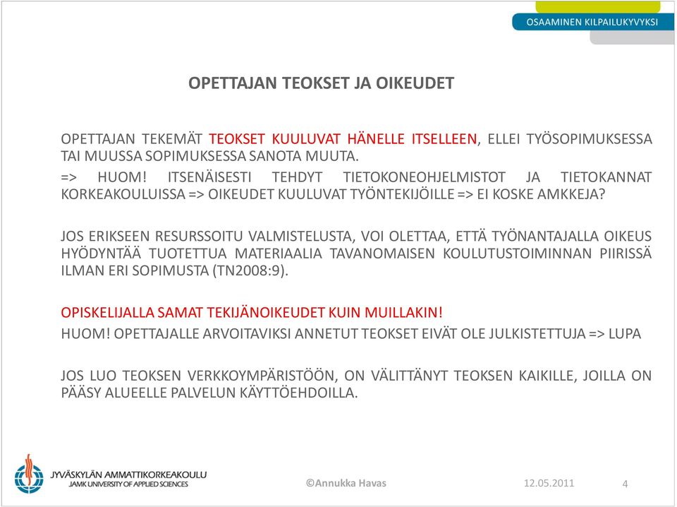 JOS ERIKSEEN RESURSSOITU VALMISTELUSTA, VOI OLETTAA, ETTÄ TYÖNANTAJALLA OIKEUS HYÖDYNTÄÄ TUOTETTUA MATERIAALIA TAVANOMAISEN KOULUTUSTOIMINNAN PIIRISSÄ ILMAN ERI SOPIMUSTA (TN2008:9).
