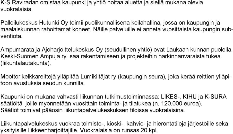 Ampumarata ja Ajoharjoittelukeskus Oy (seudullinen yhtiö) ovat Laukaan kunnan puolella. Keski-Suomen Ampuja ry. saa rakentamiseen ja projekteihin harkinnanvaraista tukea (liikuntalautakunta).
