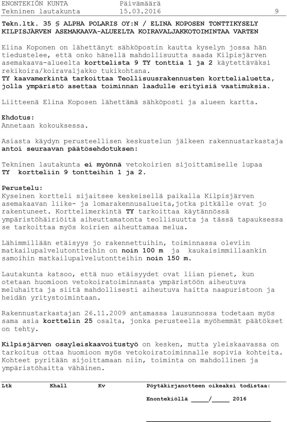 onko hänellä mahdollisuutta saada Kilpisjärven asemakaava-alueelta korttelista 9 TY tonttia 1 ja 2 käytettäväksi rekikoira/koiravaljakko tukikohtana.