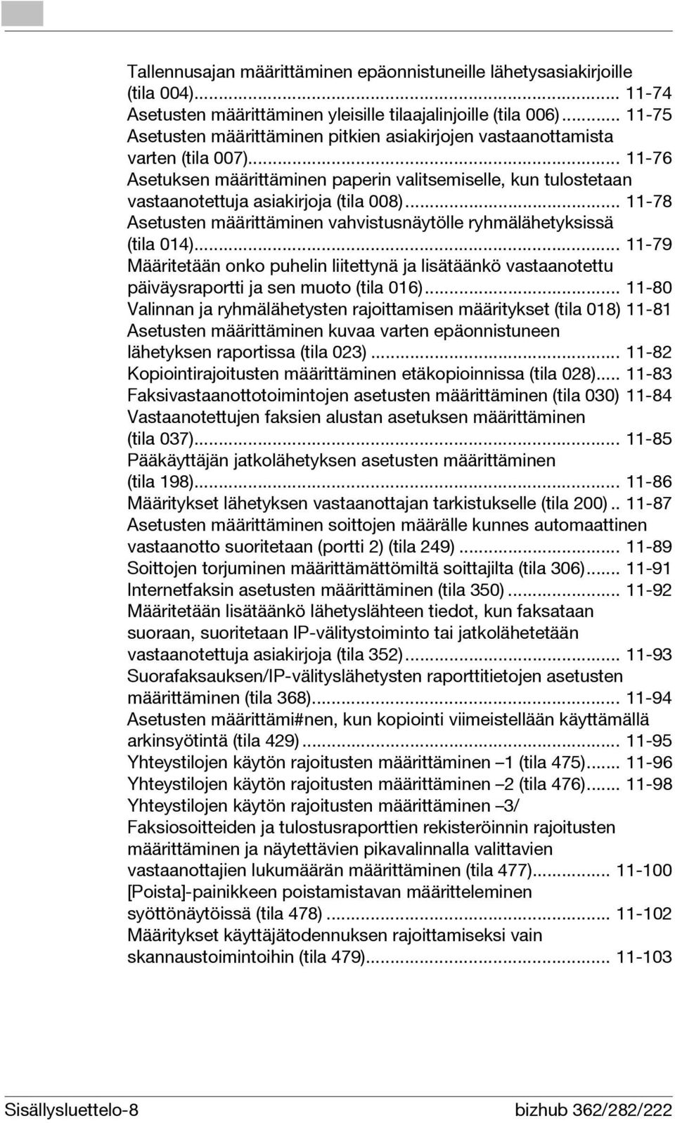 .. 11-78 Asetusten määrittäminen vahvistusnäytölle ryhmälähetyksissä (tila 014)... 11-79 Määritetään onko puhelin liitettynä ja lisätäänkö vastaanotettu päiväysraportti ja sen muoto (tila 016).