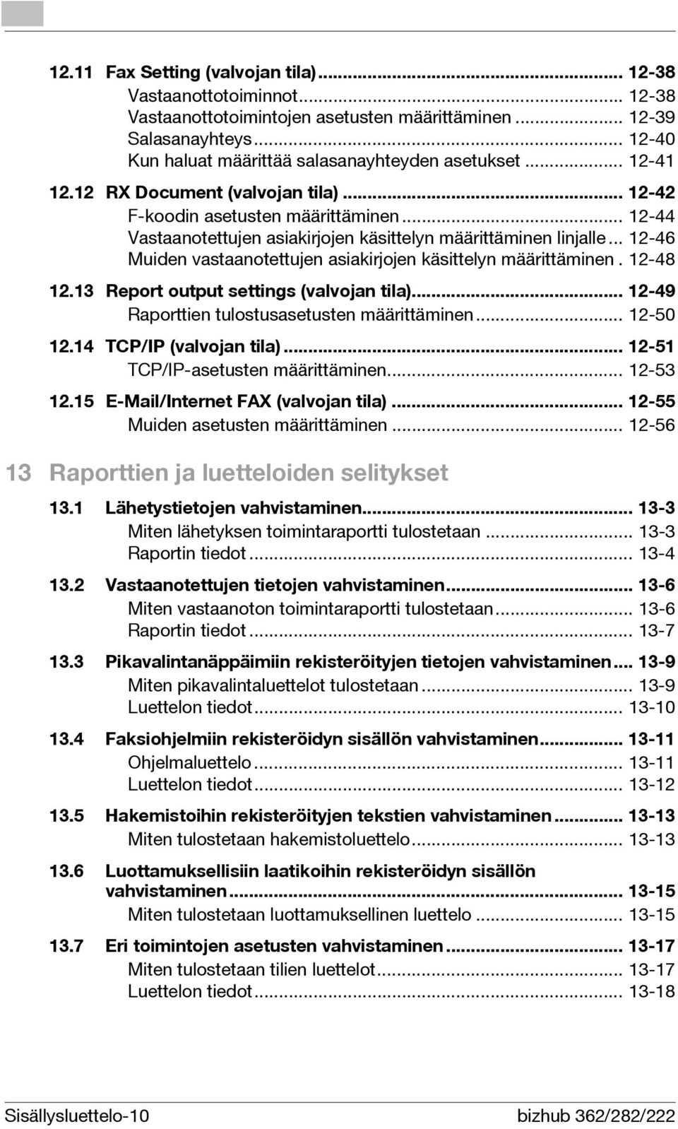 .. 12-46 Muiden vastaanotettujen asiakirjojen käsittelyn määrittäminen. 12-48 12.13 Report output settings (valvojan tila)... 12-49 Raporttien tulostusasetusten määrittäminen... 12-50 12.