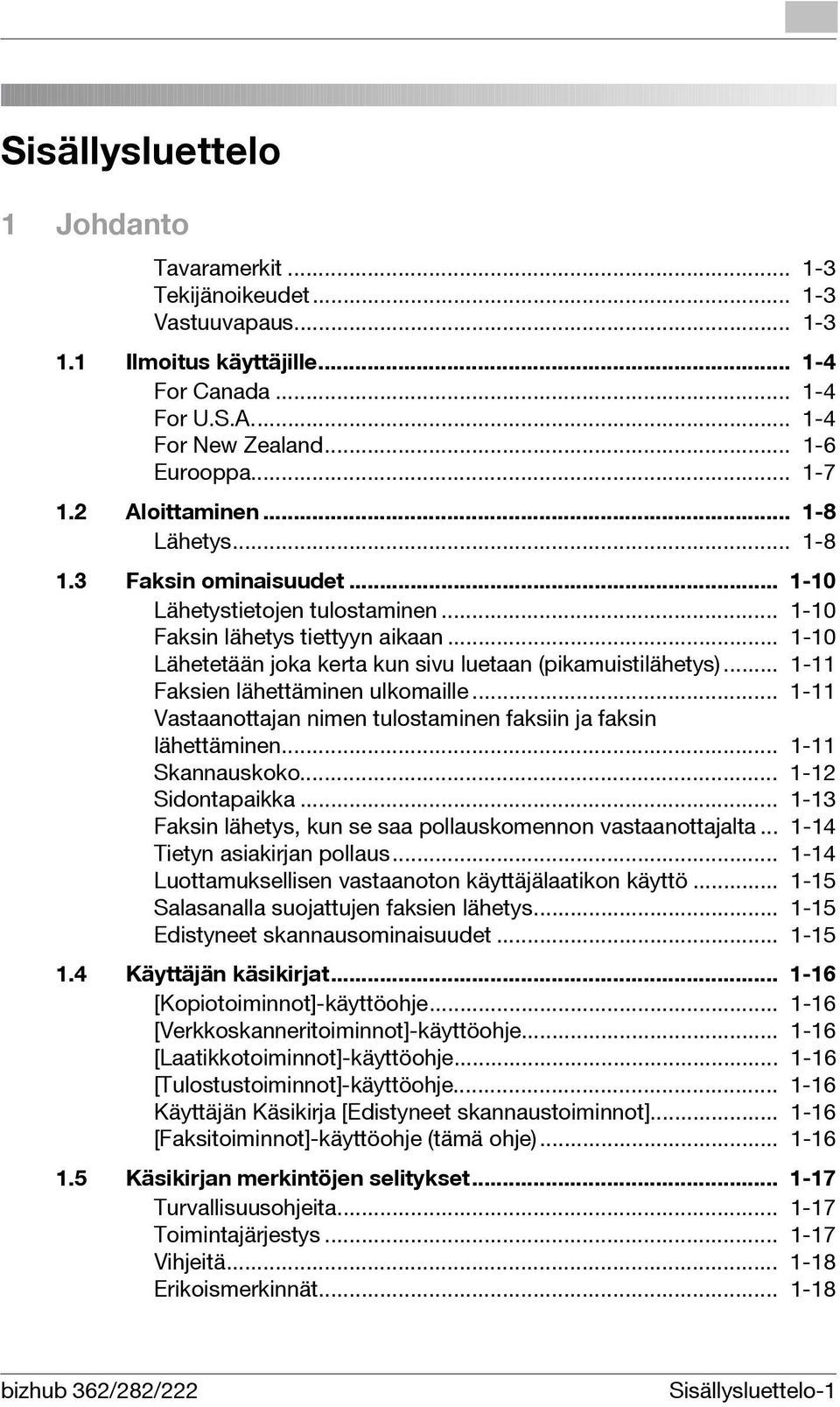 .. 1-10 Lähetetään joka kerta kun sivu luetaan (pikamuistilähetys)... 1-11 Faksien lähettäminen ulkomaille... 1-11 Vastaanottajan nimen tulostaminen faksiin ja faksin lähettäminen... 1-11 Skannauskoko.