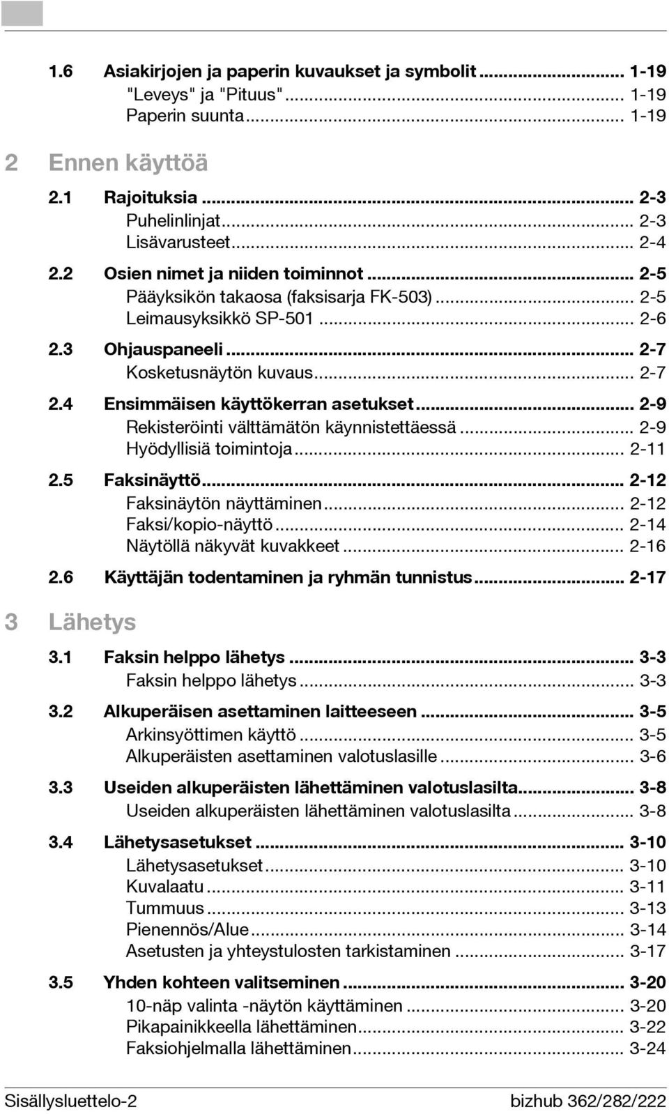 4 Ensimmäisen käyttökerran asetukset... 2-9 Rekisteröinti välttämätön käynnistettäessä... 2-9 Hyödyllisiä toimintoja... 2-11 2.5 Faksinäyttö... 2-12 Faksinäytön näyttäminen... 2-12 Faksi/kopio-näyttö.