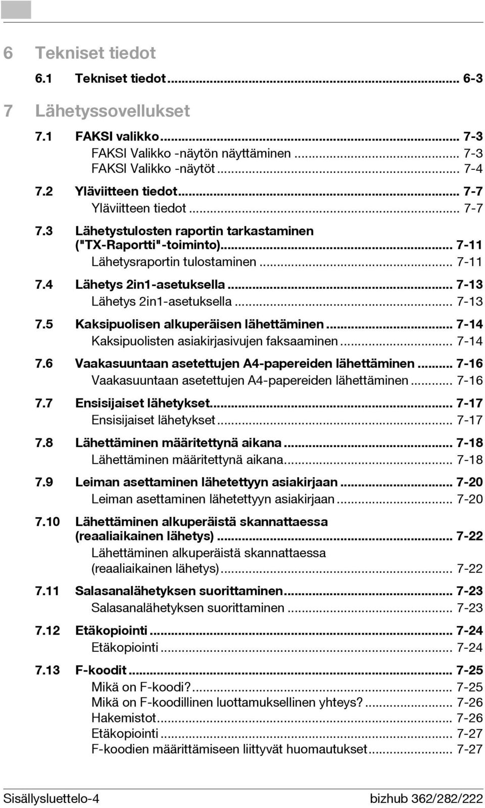 .. 7-13 Lähetys 2in1-asetuksella... 7-13 7.5 Kaksipuolisen alkuperäisen lähettäminen... 7-14 Kaksipuolisten asiakirjasivujen faksaaminen... 7-14 7.