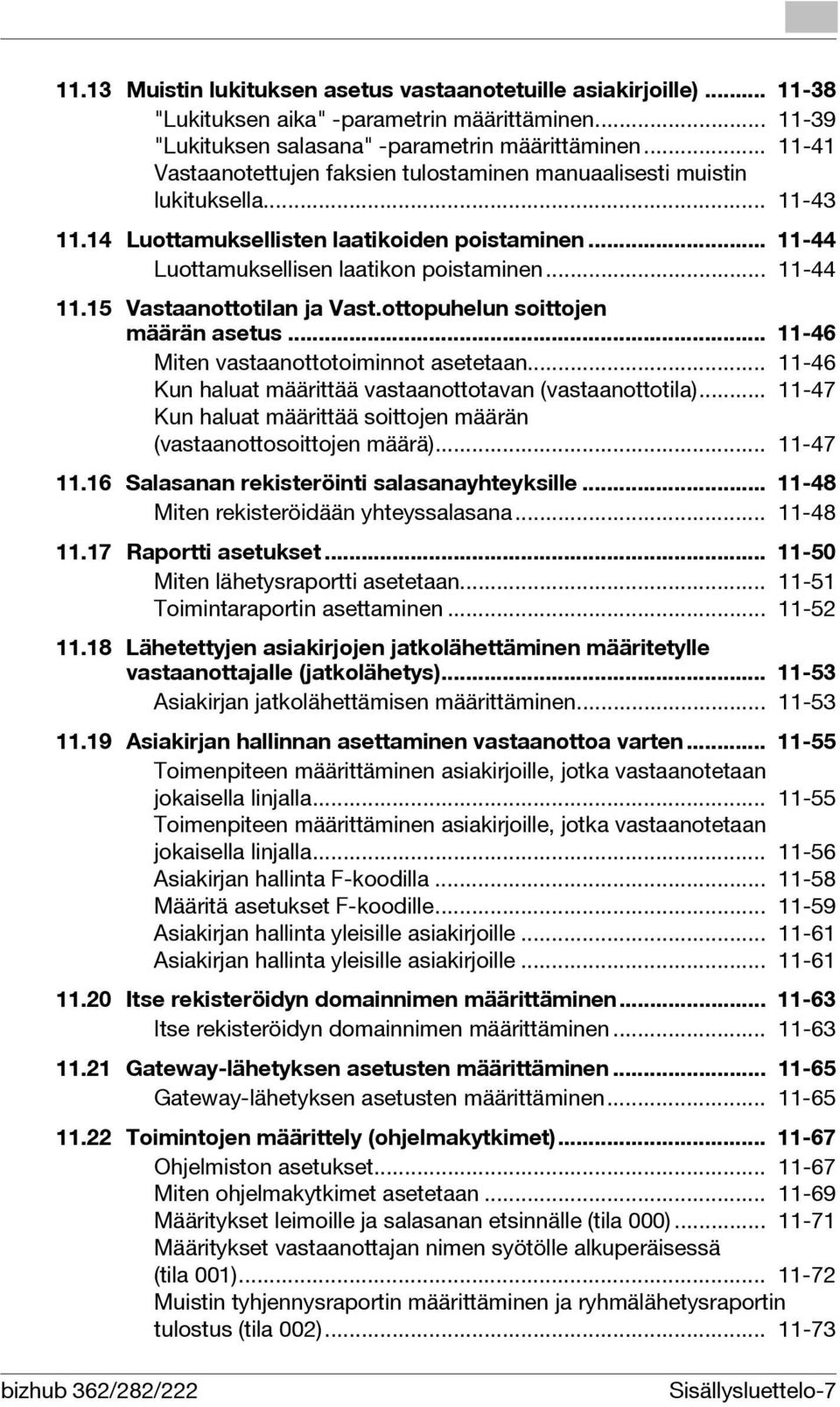 15 Vastaanottotilan ja Vast.ottopuhelun soittojen määrän asetus... 11-46 Miten vastaanottotoiminnot asetetaan... 11-46 Kun haluat määrittää vastaanottotavan (vastaanottotila).