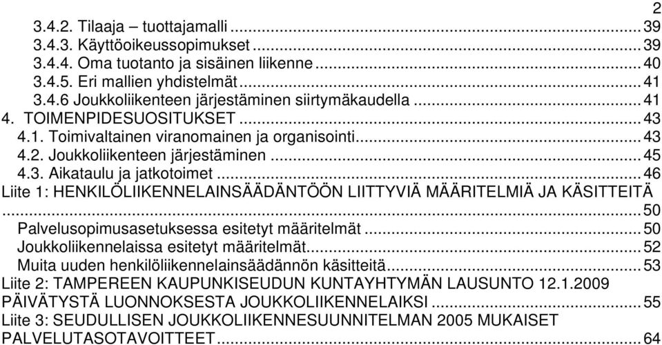 ..46 Liite 1: HENKILÖLIIKENNELAINSÄÄDÄNTÖÖN LIITTYVIÄ MÄÄRITELMIÄ JA KÄSITTEITÄ...50 Palvelusopimusasetuksessa esitetyt määritelmät...50 Joukkoliikennelaissa esitetyt määritelmät.