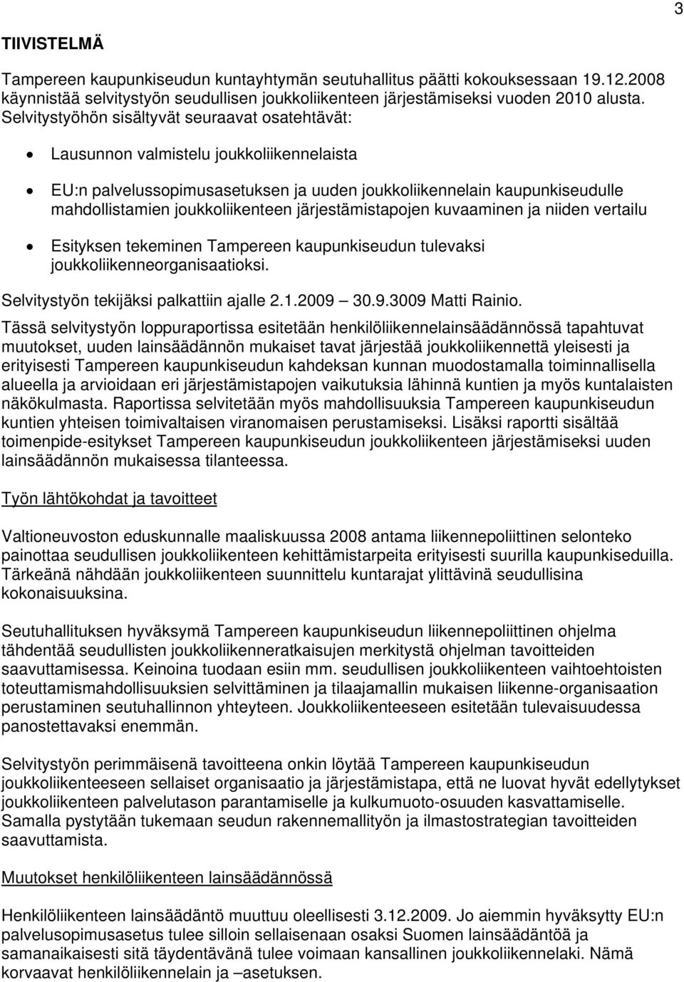 järjestämistapojen kuvaaminen ja niiden vertailu Esityksen tekeminen Tampereen kaupunkiseudun tulevaksi joukkoliikenneorganisaatioksi. Selvitystyön tekijäksi palkattiin ajalle 2.1.2009 