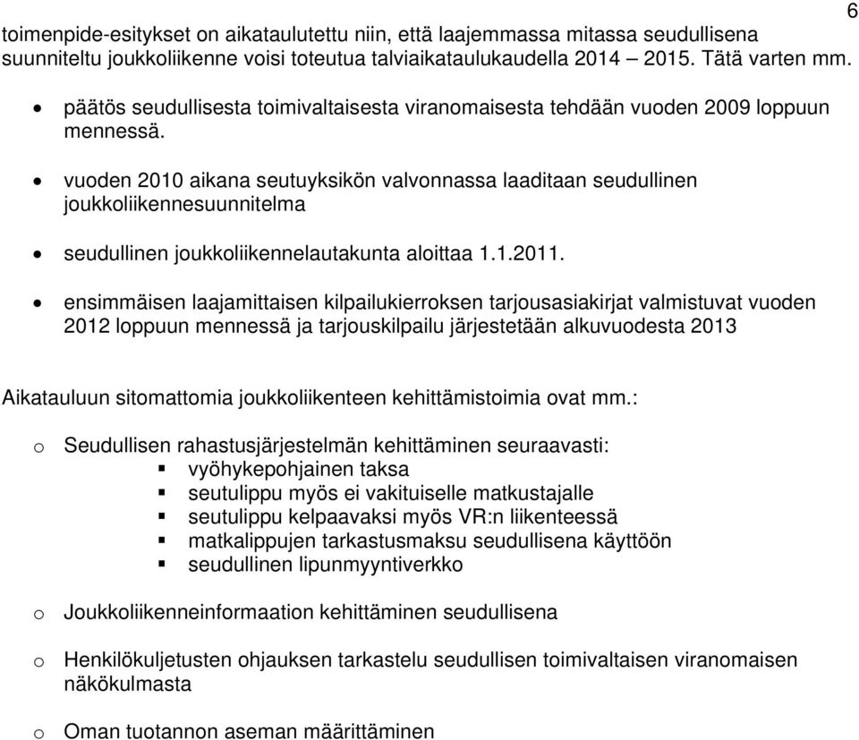 vuoden 2010 aikana seutuyksikön valvonnassa laaditaan seudullinen joukkoliikennesuunnitelma seudullinen joukkoliikennelautakunta aloittaa 1.1.2011.