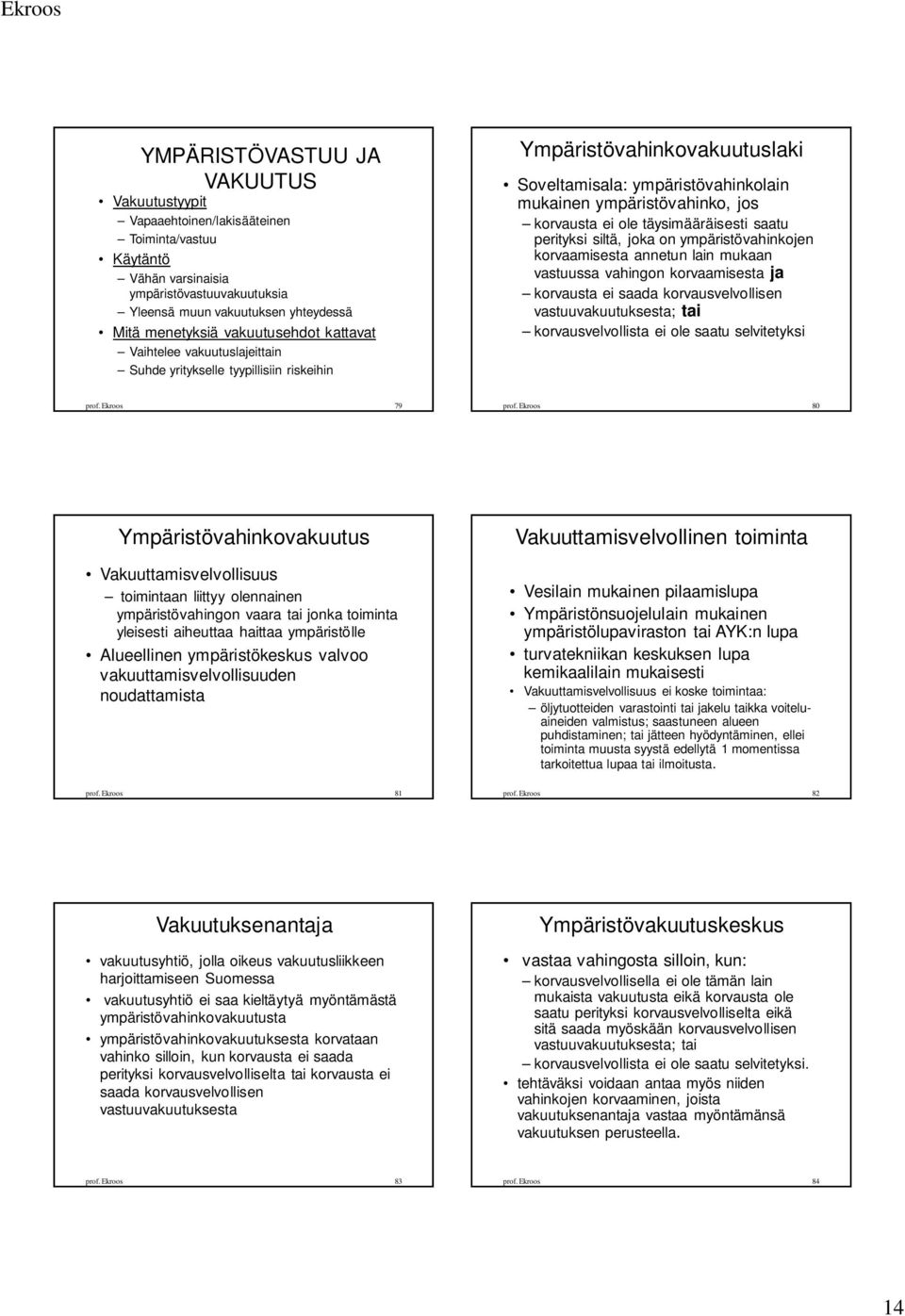 ei ole täysimääräisesti saatu perityksi siltä, joka on ympäristövahinkojen korvaamisesta annetun lain mukaan vastuussa vahingon korvaamisesta ja korvausta ei saada korvausvelvollisen