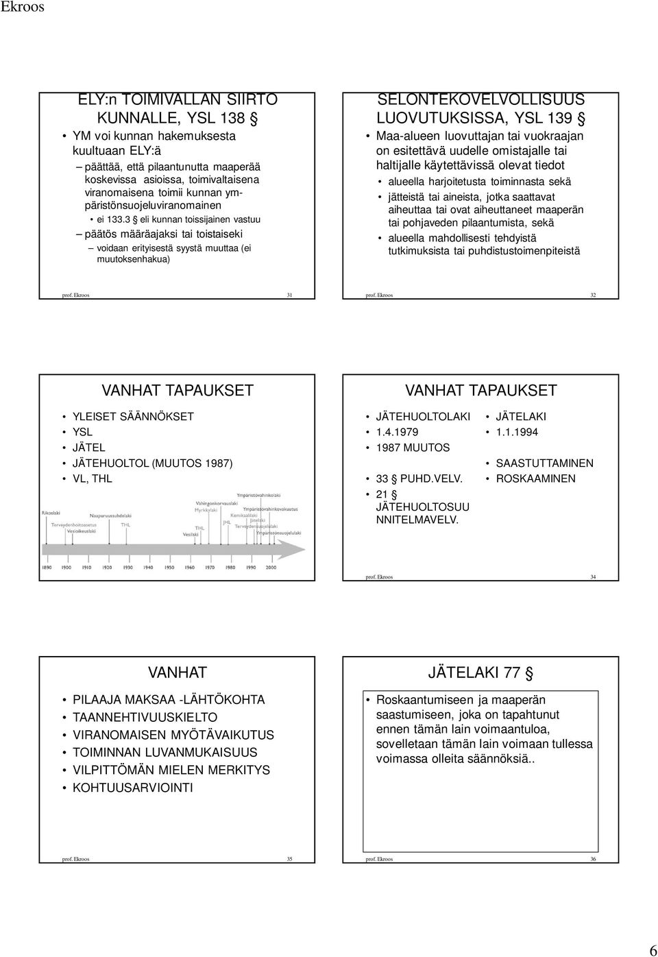 3 eli kunnan toissijainen vastuu päätös määräajaksi tai toistaiseki voidaan erityisestä syystä muuttaa (ei muutoksenhakua) SELONTEKOVELVOLLISUUS LUOVUTUKSISSA, YSL 139 Maa-alueen luovuttajan tai