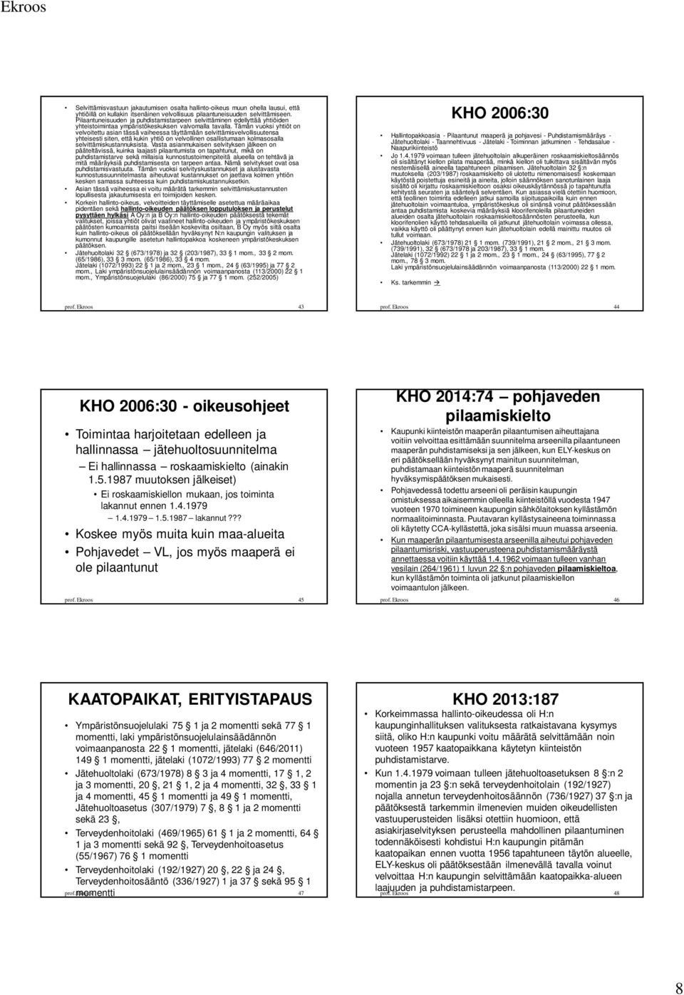 Tämän vuoksi yhtiöt on velvoitettu asian tässä vaiheessa täyttämään selvittämisvelvollisuutensa yhteisesti siten, että kukin yhtiö on velvollinen osallistumaan kolmasosalla selvittämiskustannuksista.