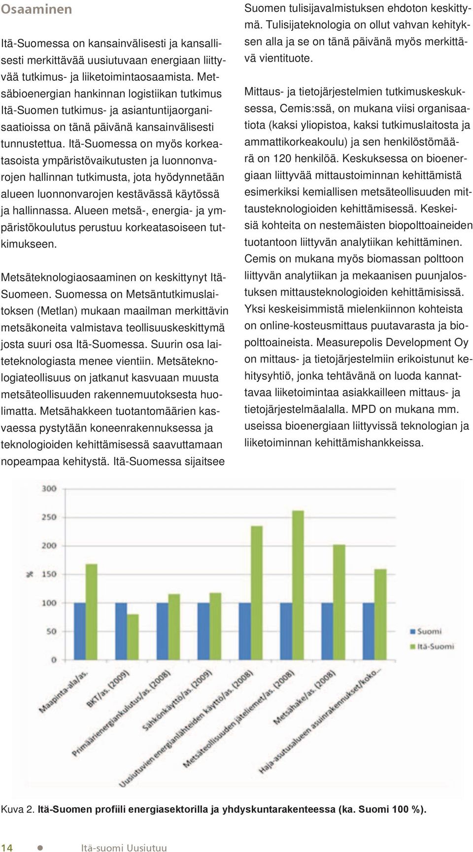 Itä-Suomessa on myös korkeatasoista ympäristövaikutusten ja luonnonvarojen hallinnan tutkimusta, jota hyödynnetään alueen luonnonvarojen kestävässä käytössä ja hallinnassa.