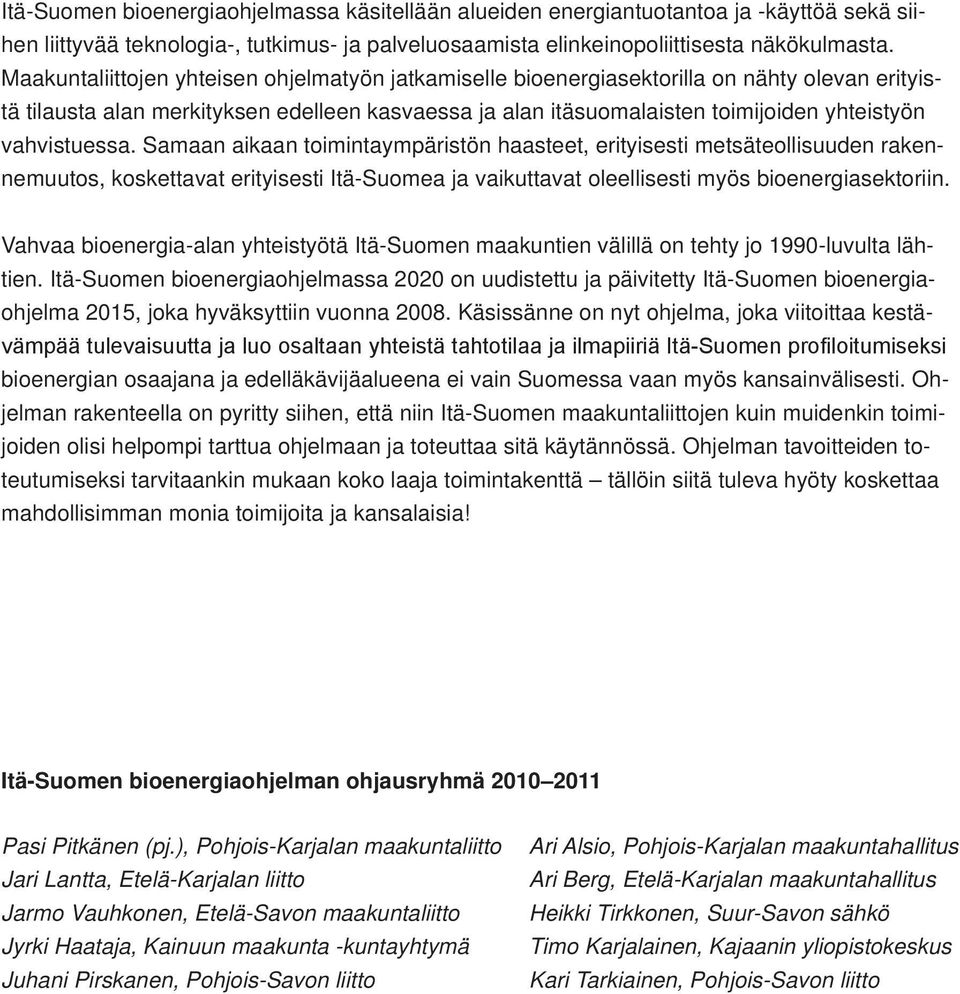 vahvistuessa. Samaan aikaan toimintaympäristön haasteet, erityisesti metsäteollisuuden rakennemuutos, koskettavat erityisesti Itä-Suomea ja vaikuttavat oleellisesti myös bioenergiasektoriin.