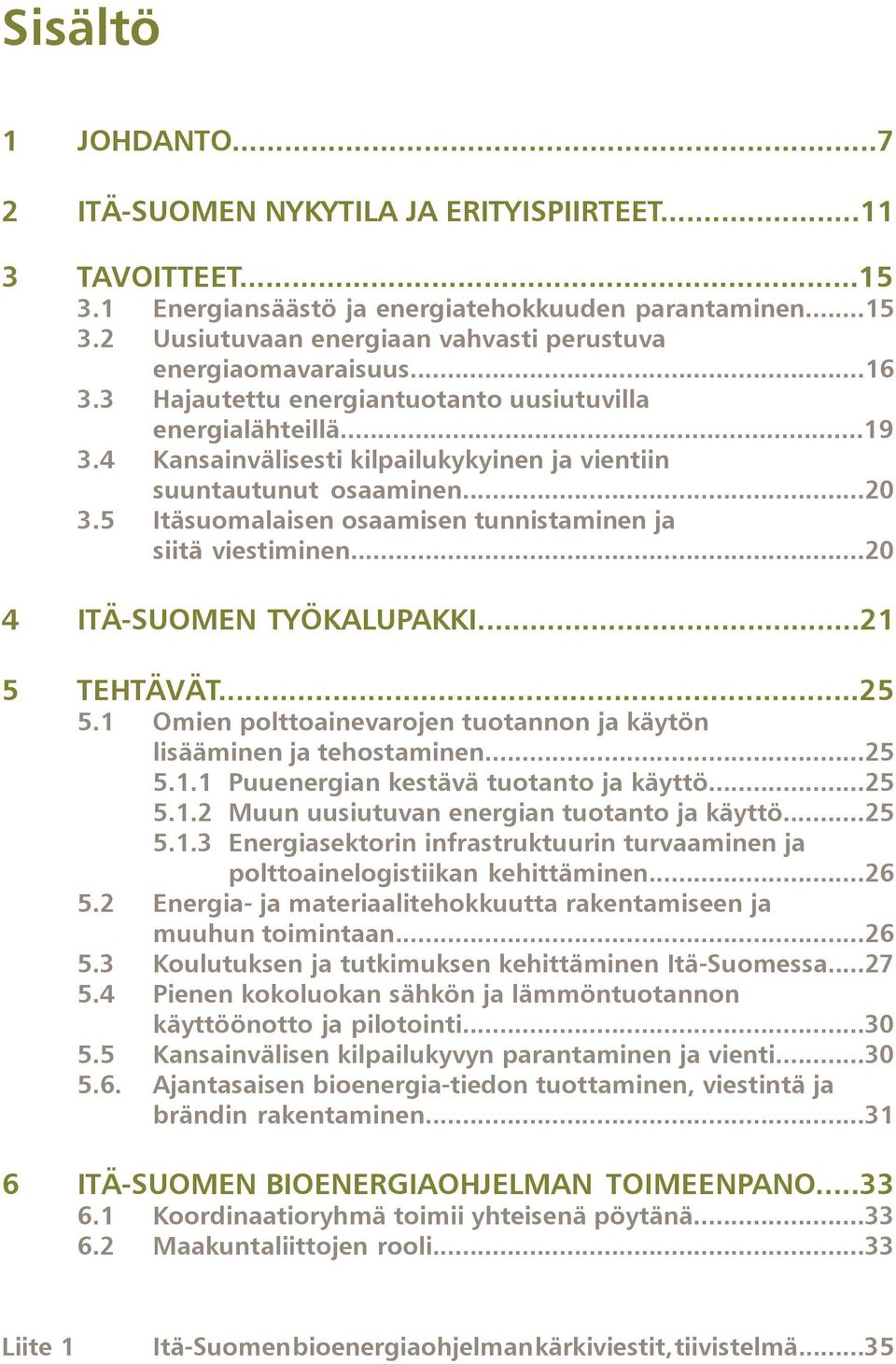 5 Itäsuomalaisen osaamisen tunnistaminen ja siitä viestiminen...20 4 ITÄ-SUOMEN TYÖKALUPAKKI...21 5 TEHTÄVÄT...25 5.1 Omien polttoainevarojen tuotannon ja käytön lisääminen ja tehostaminen...25 5.1.1 Puuenergian kestävä tuotanto ja käyttö.