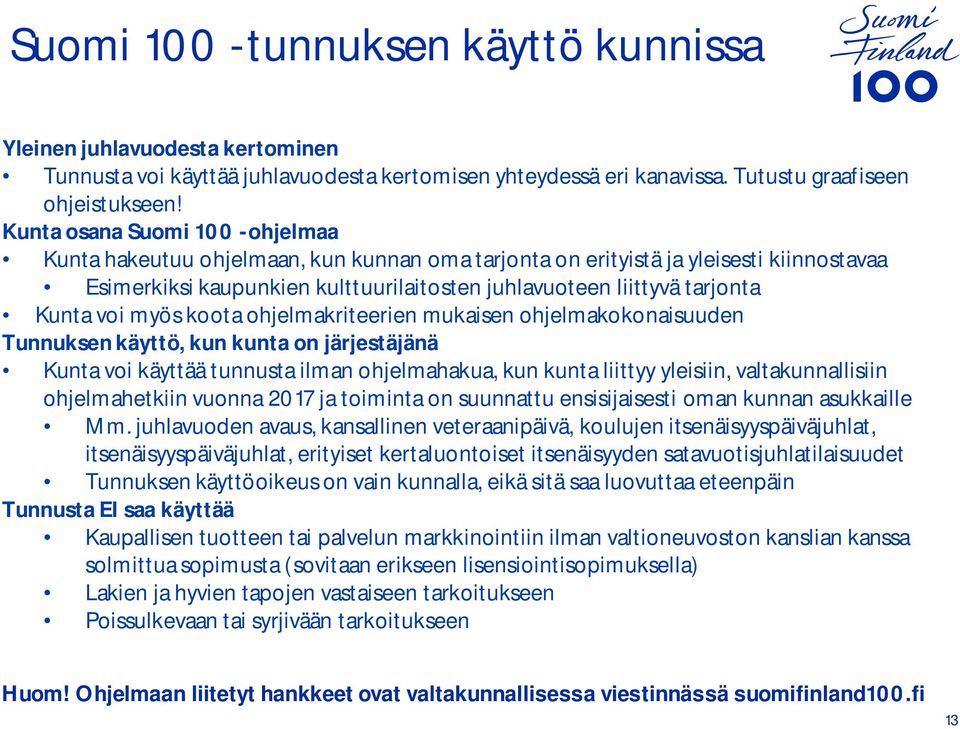 voi myös koota ohjelmakriteerien mukaisen ohjelmakokonaisuuden Tunnuksen käyttö, kun kunta on järjestäjänä Kunta voi käyttää tunnusta ilman ohjelmahakua, kun kunta liittyy yleisiin, valtakunnallisiin
