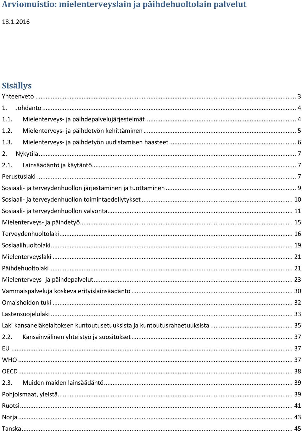 .. 9 Sosiaali- ja terveydenhuollon toimintaedellytykset... 10 Sosiaali- ja terveydenhuollon valvonta... 11 Mielenterveys- ja päihdetyö... 15 Terveydenhuoltolaki... 16 Sosiaalihuoltolaki.