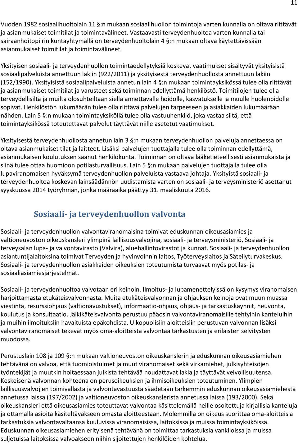 Yksityisen sosiaali- ja terveydenhuollon toimintaedellytyksiä koskevat vaatimukset sisältyvät yksityisistä sosiaalipalveluista annettuun lakiin (922/2011) ja yksityisestä terveydenhuollosta annettuun