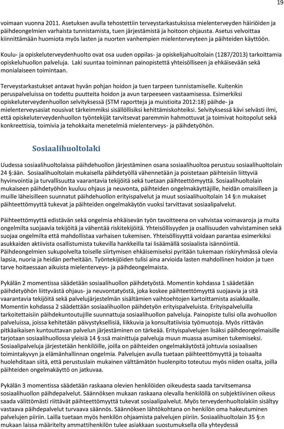 Koulu- ja opiskeluterveydenhuolto ovat osa uuden oppilas- ja opiskelijahuoltolain (1287/2013) tarkoittamia opiskeluhuollon palveluja.