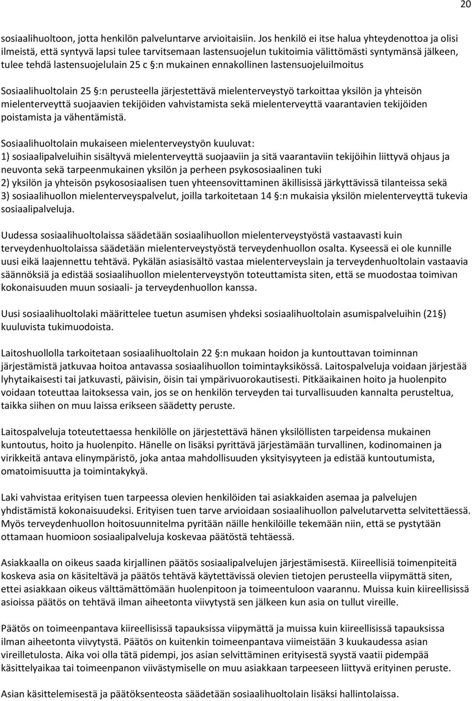 mukainen ennakollinen lastensuojeluilmoitus Sosiaalihuoltolain 25 :n perusteella järjestettävä mielenterveystyö tarkoittaa yksilön ja yhteisön mielenterveyttä suojaavien tekijöiden vahvistamista sekä