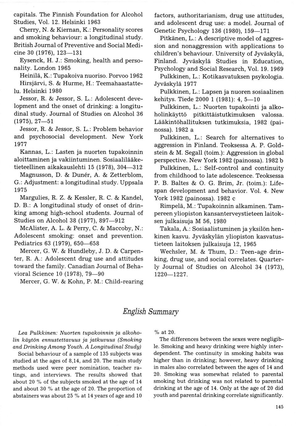 : Teemahaastattelu. Helsinki 1980 Jessor, R. & Jessor, S. L.: Adolescent development and the onset of drinking: a longitudinal study. Journal of Studies on Alcohol 36 (1975), 27-51 Jessor, R.