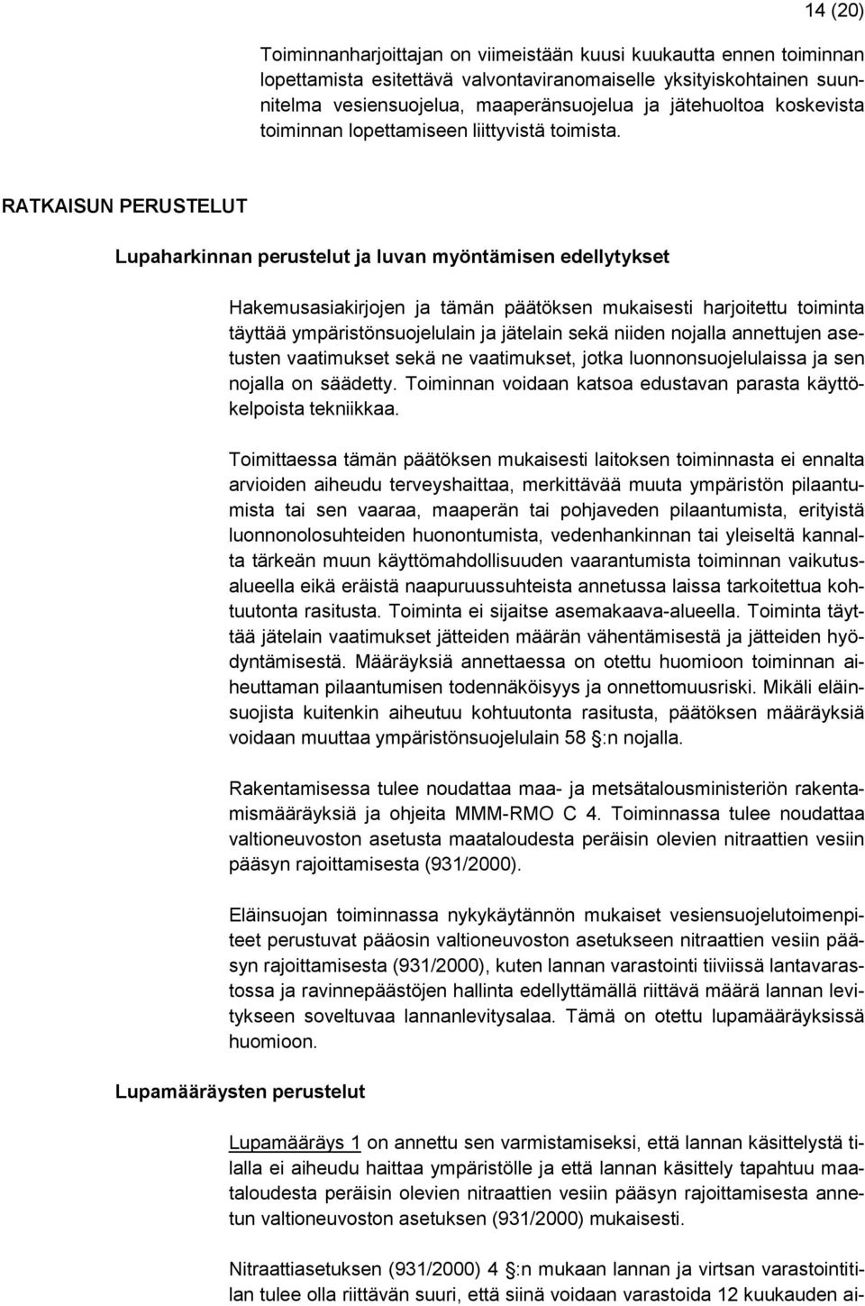 RATKAISUN PERUSTELUT Lupaharkinnan perustelut ja luvan myöntämisen edellytykset Hakemusasiakirjojen ja tämän päätöksen mukaisesti harjoitettu toiminta täyttää ympäristönsuojelulain ja jätelain sekä