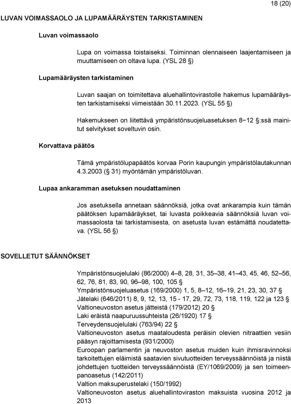 (YSL 55 ) Hakemukseen on liitettävä ympäristönsuojeluasetuksen 8 12 :ssä mainitut selvitykset soveltuvin osin. Tämä ympäristölupapäätös korvaa Porin kaupungin ympäristölautakunnan 4.3.