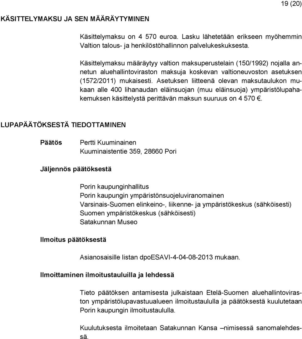 Asetuksen liitteenä olevan maksutaulukon mukaan alle 400 lihanaudan eläinsuojan (muu eläinsuoja) ympäristölupahakemuksen käsittelystä perittävän maksun suuruus on 4 570.