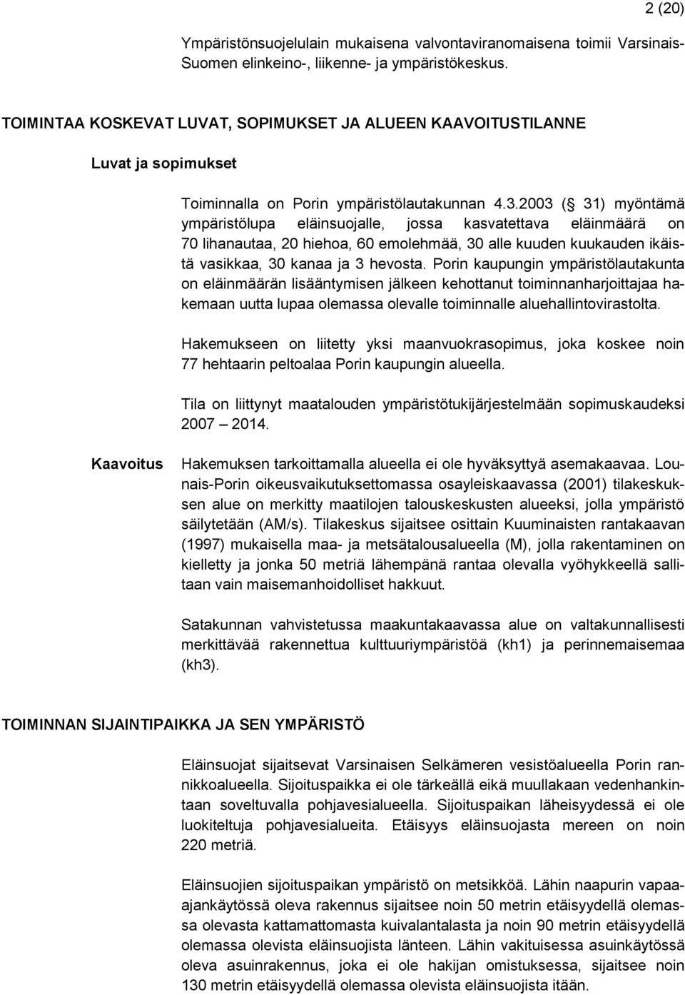 2003 ( 31) myöntämä ympäristölupa eläinsuojalle, jossa kasvatettava eläinmäärä on 70 lihanautaa, 20 hiehoa, 60 emolehmää, 30 alle kuuden kuukauden ikäistä vasikkaa, 30 kanaa ja 3 hevosta.