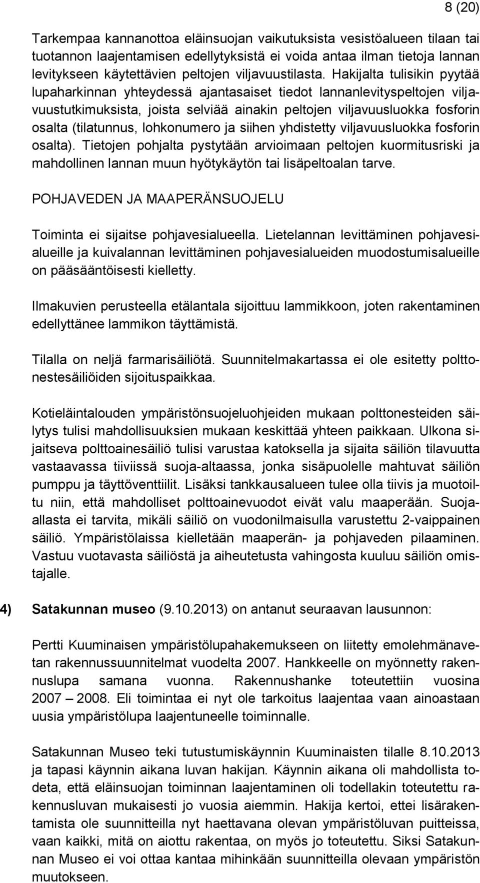 Hakijalta tulisikin pyytää lupaharkinnan yhteydessä ajantasaiset tiedot lannanlevityspeltojen viljavuustutkimuksista, joista selviää ainakin peltojen viljavuusluokka fosforin osalta (tilatunnus,