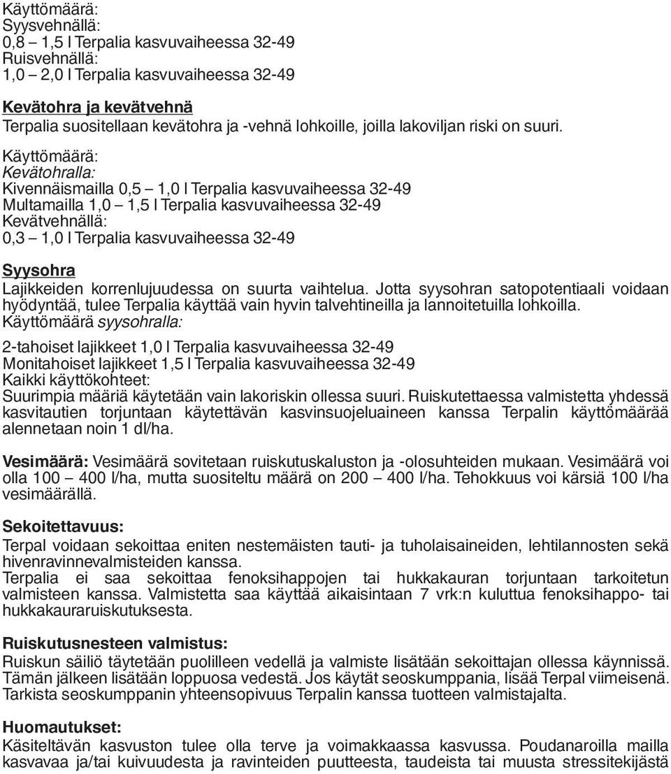 Käyttömäärä: Kevätohralla: Kivennäismailla 0,5 1,0 l Terpalia kasvuvaiheessa 32-49 Multamailla 1,0 1,5 l Terpalia kasvuvaiheessa 32-49 Kevätvehnällä: 0,3 1,0 l Terpalia kasvuvaiheessa 32-49 Syysohra