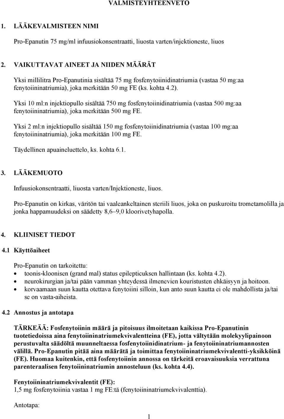 Yksi 10 ml:n injektiopullo sisältää 750 mg fosfenytoiinidinatriumia (vastaa 500 mg:aa fenytoiininatriumia), joka merkitään 500 mg FE.
