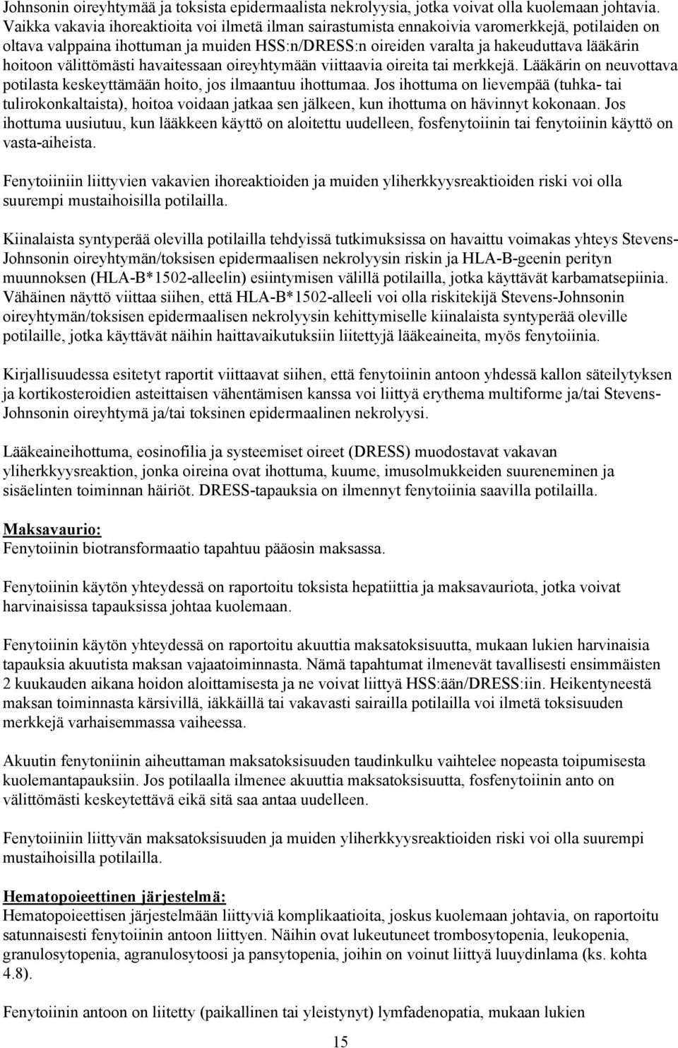 välittömästi havaitessaan oireyhtymään viittaavia oireita tai merkkejä. Lääkärin on neuvottava potilasta keskeyttämään hoito, jos ilmaantuu ihottumaa.
