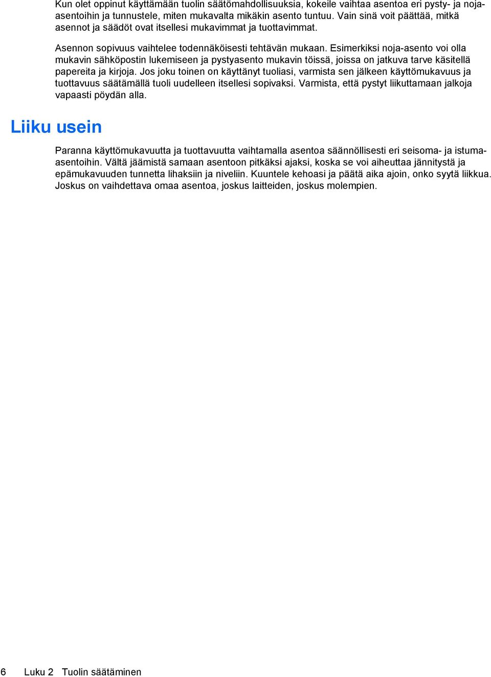 Esimerkiksi noja-asento voi olla mukavin sähköpostin lukemiseen ja pystyasento mukavin töissä, joissa on jatkuva tarve käsitellä papereita ja kirjoja.