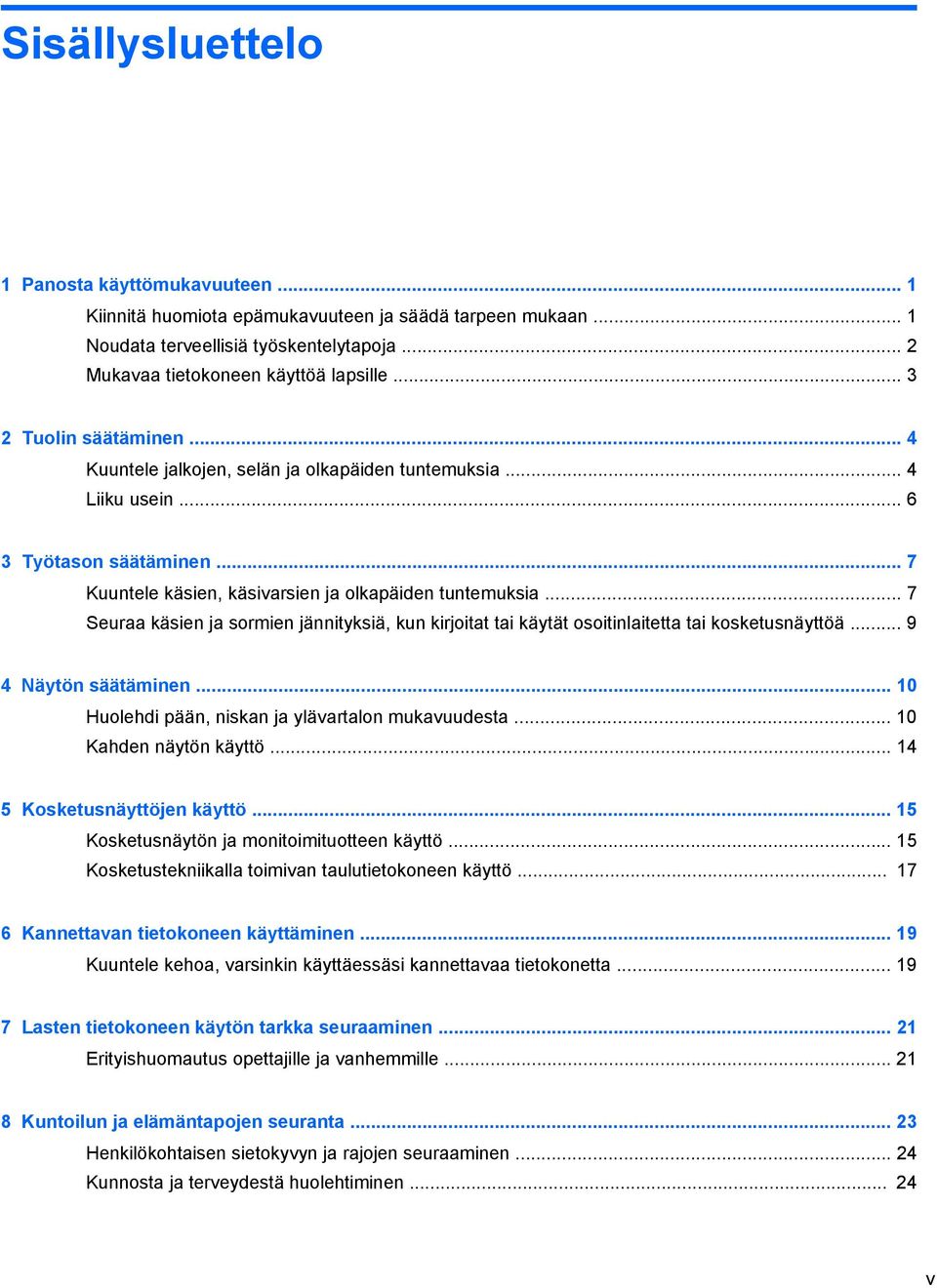 .. 7 Seuraa käsien ja sormien jännityksiä, kun kirjoitat tai käytät osoitinlaitetta tai kosketusnäyttöä... 9 4 Näytön säätäminen... 10 Huolehdi pään, niskan ja ylävartalon mukavuudesta.