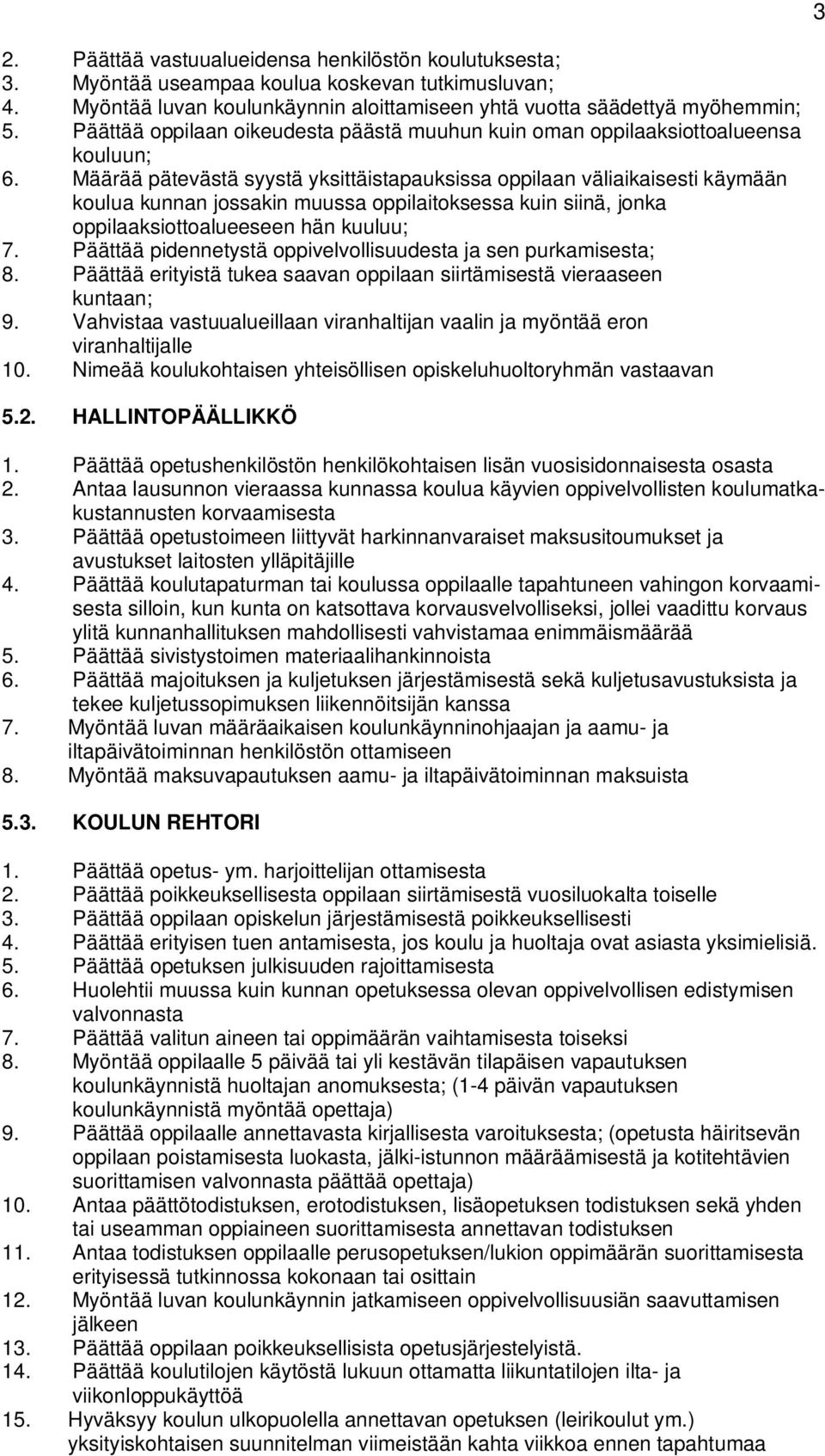 Määrää pätevästä syystä yksittäistapauksissa oppilaan väliaikaisesti käymään koulua kunnan jossakin muussa oppilaitoksessa kuin siinä, jonka oppilaaksiottoalueeseen hän kuuluu; 7.