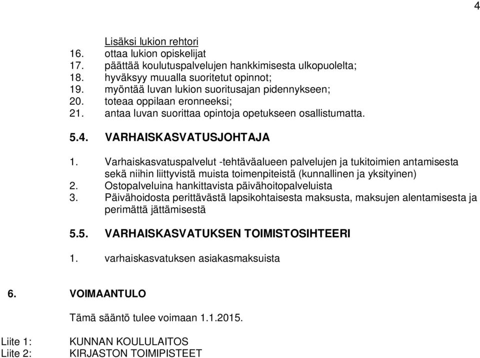 Varhaiskasvatuspalvelut -tehtäväalueen palvelujen ja tukitoimien antamisesta sekä niihin liittyvistä muista toimenpiteistä (kunnallinen ja yksityinen) 2.