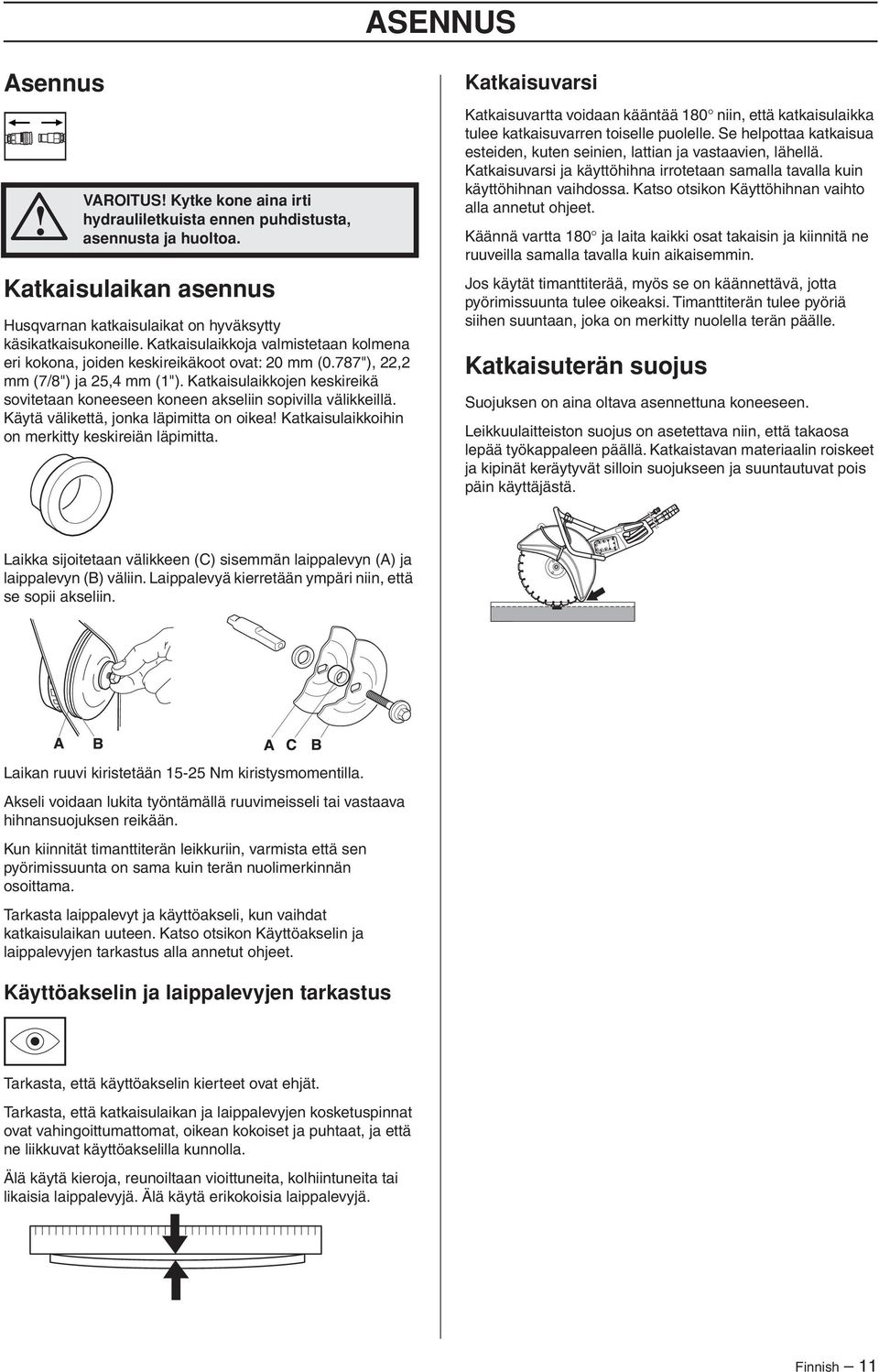 Katkaisulaikkojen keskireikä sovitetaan koneeseen koneen akseliin sopivilla välikkeillä. Käytä välikettä, jonka läpimitta on oikea Katkaisulaikkoihin on merkitty keskireiän läpimitta.