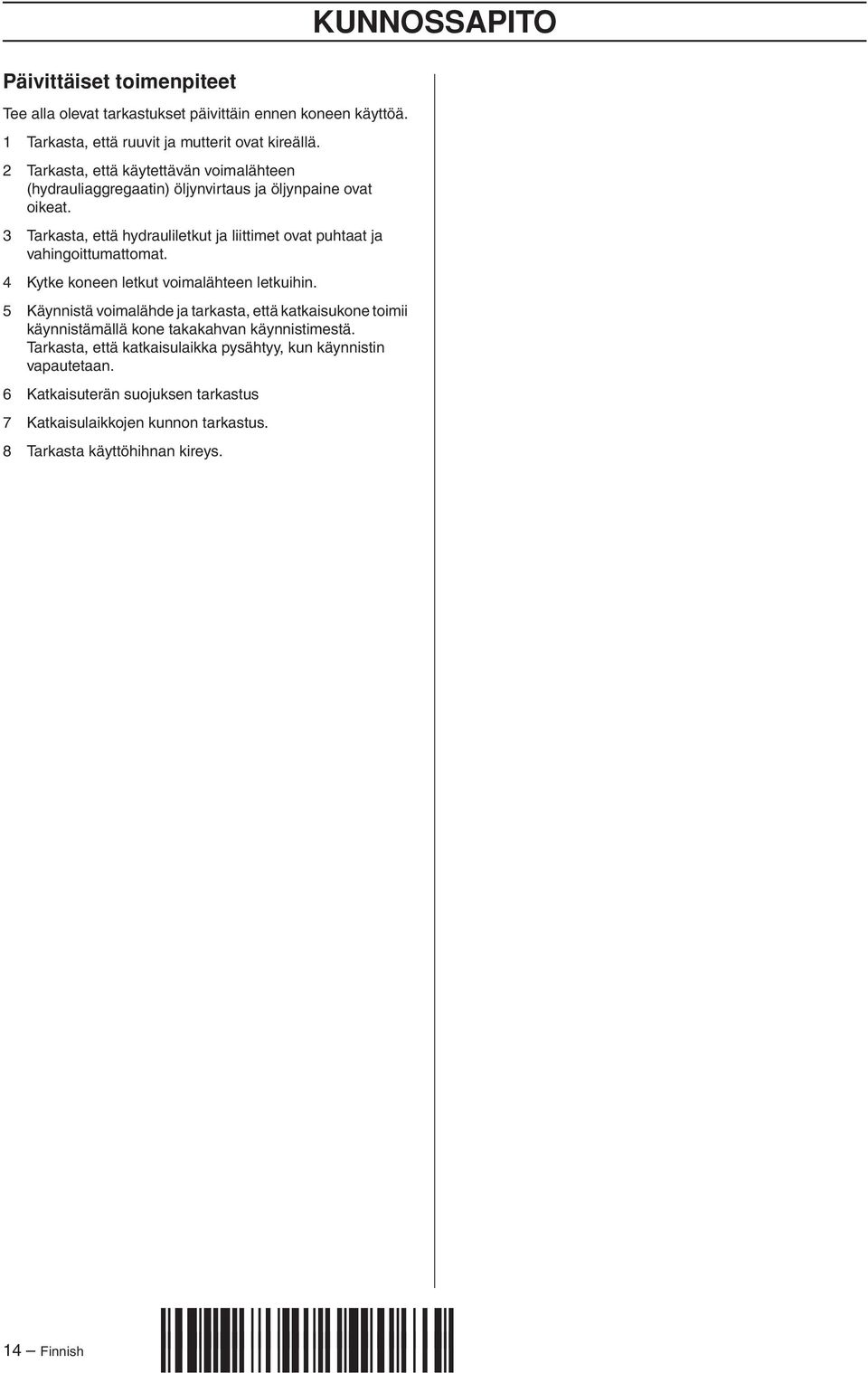 3 Tarkasta, että hydrauliletkut ja liittimet ovat puhtaat ja vahingoittumattomat. 4 Kytke koneen letkut voimalähteen letkuihin.