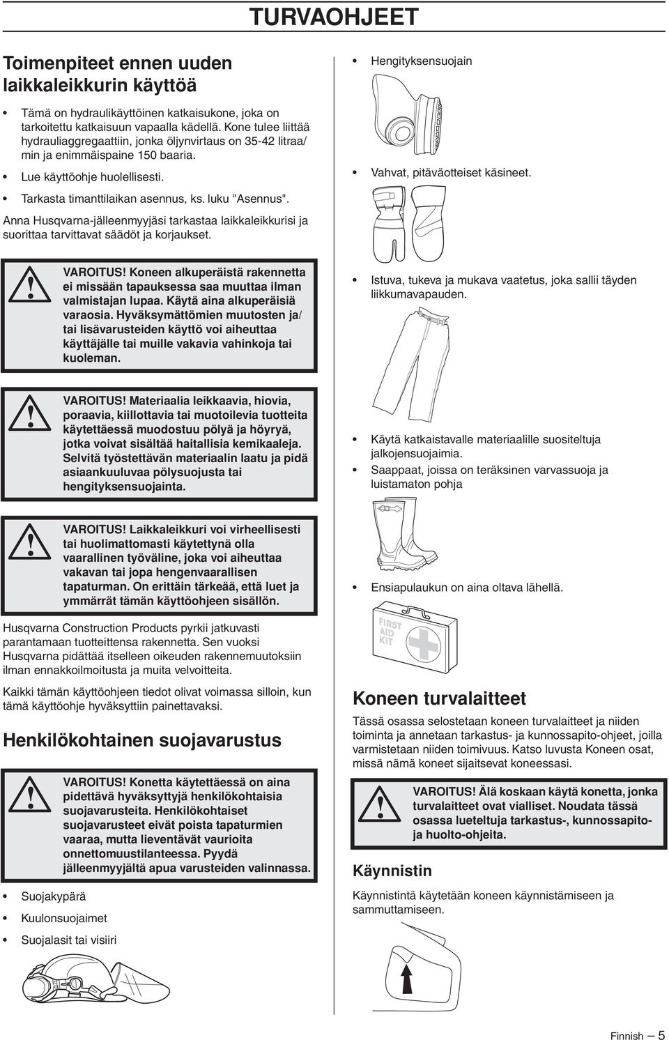 Anna Husqvarna-jälleenmyyjäsi tarkastaa laikkaleikkurisi ja suorittaa tarvittavat säädöt ja korjaukset. Hengityksensuojain Vahvat, pitäväotteiset käsineet.