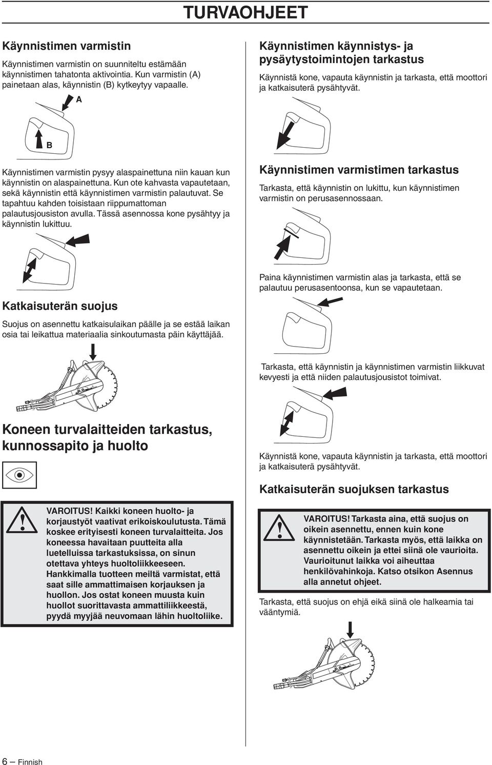 B Käynnistimen varmistin pysyy alaspainettuna niin kauan kun käynnistin on alaspainettuna. Kun ote kahvasta vapautetaan, sekä käynnistin että käynnistimen varmistin palautuvat.