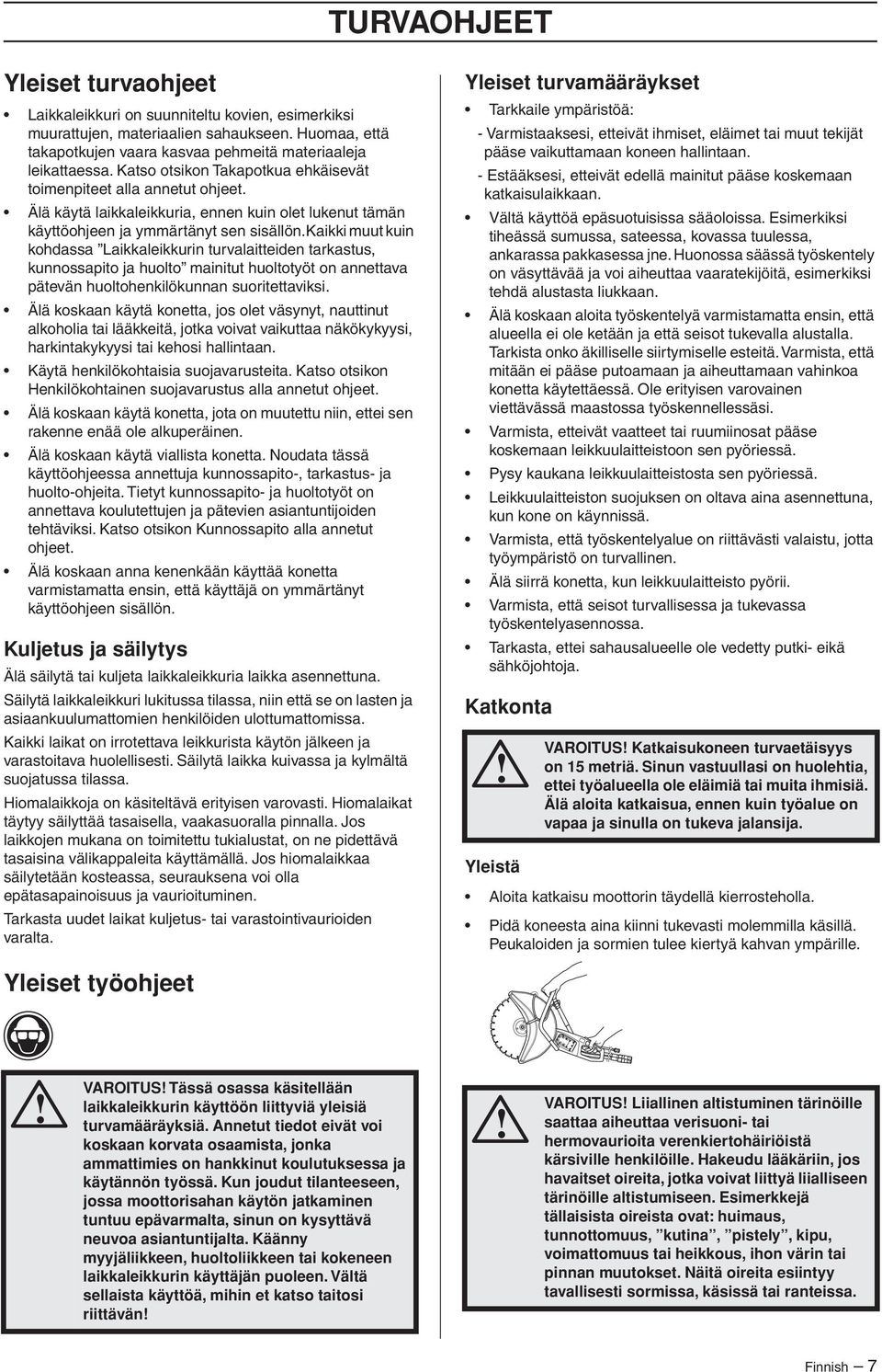 kaikki muut kuin kohdassa Laikkaleikkurin turvalaitteiden tarkastus, kunnossapito ja huolto mainitut huoltotyöt on annettava pätevän huoltohenkilökunnan suoritettaviksi.