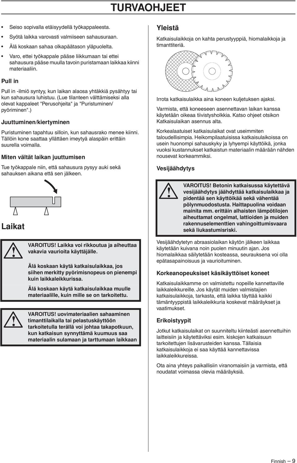 Pull in Pull in -ilmiö syntyy, kun laikan alaosa yhtäkkiä pysähtyy tai kun sahausura luhistuu. (Lue tilanteen välttämiseksi alla olevat kappaleet "Perusohjeita" ja "Puristuminen/ pyöriminen".