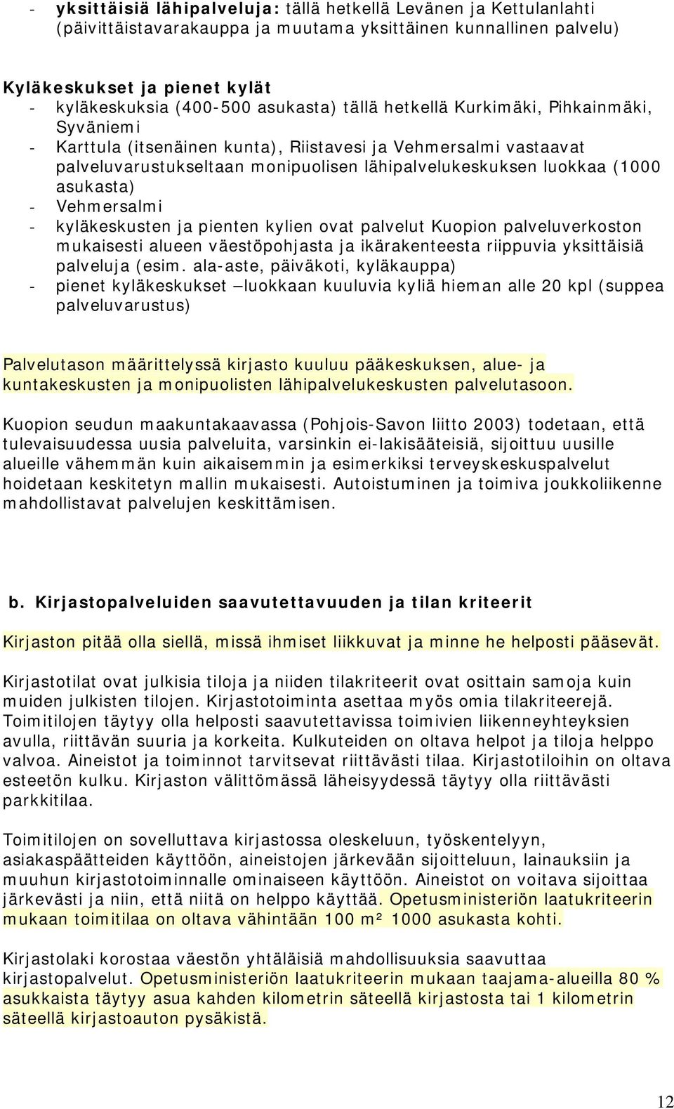 asukasta) - Vehmersalmi - kyläkeskusten ja pienten kylien ovat palvelut Kuopion palveluverkoston mukaisesti alueen väestöpohjasta ja ikärakenteesta riippuvia yksittäisiä palveluja (esim.