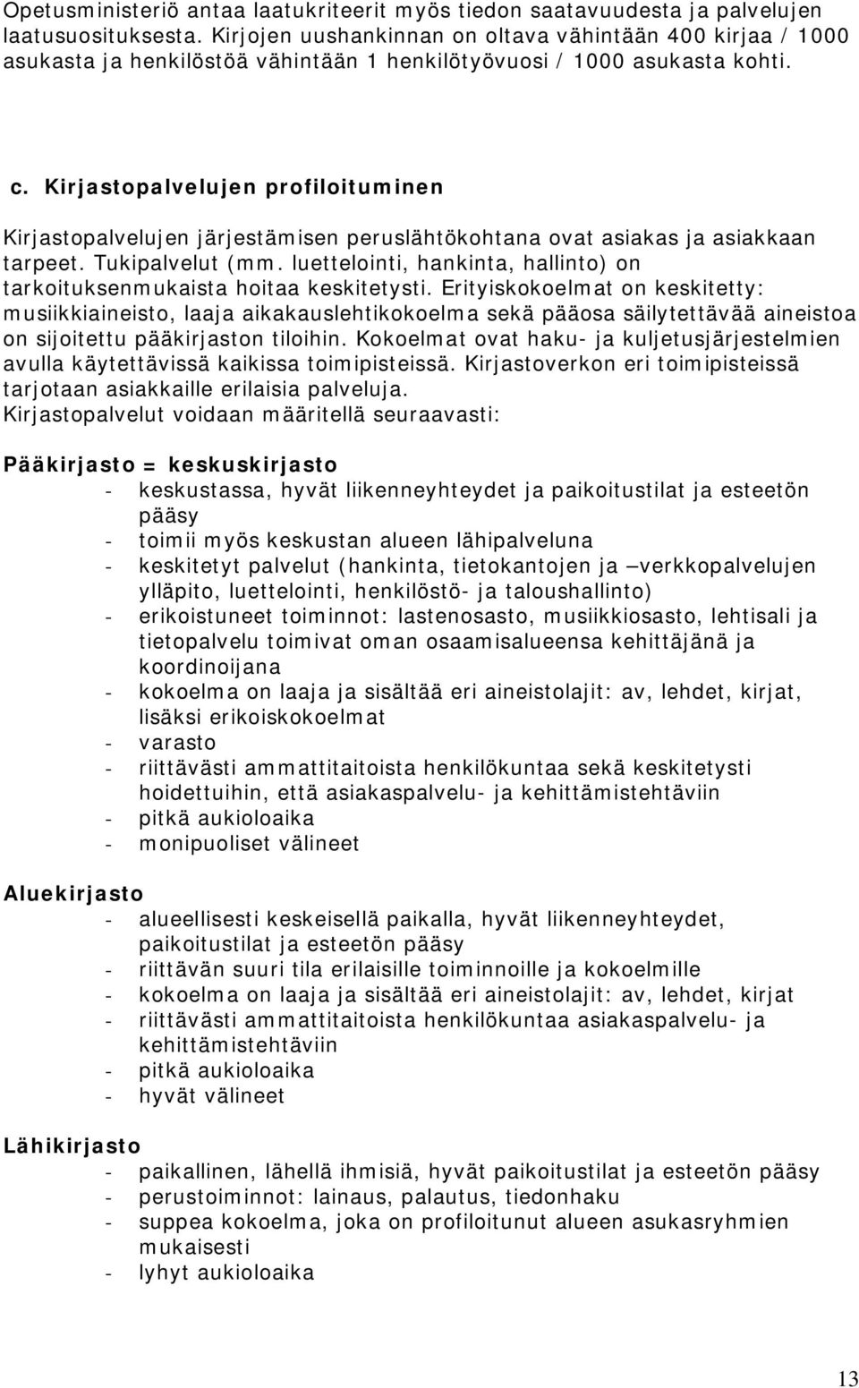 Kirjastopalvelujen profiloituminen Kirjastopalvelujen järjestämisen peruslähtökohtana ovat asiakas ja asiakkaan tarpeet. Tukipalvelut (mm.