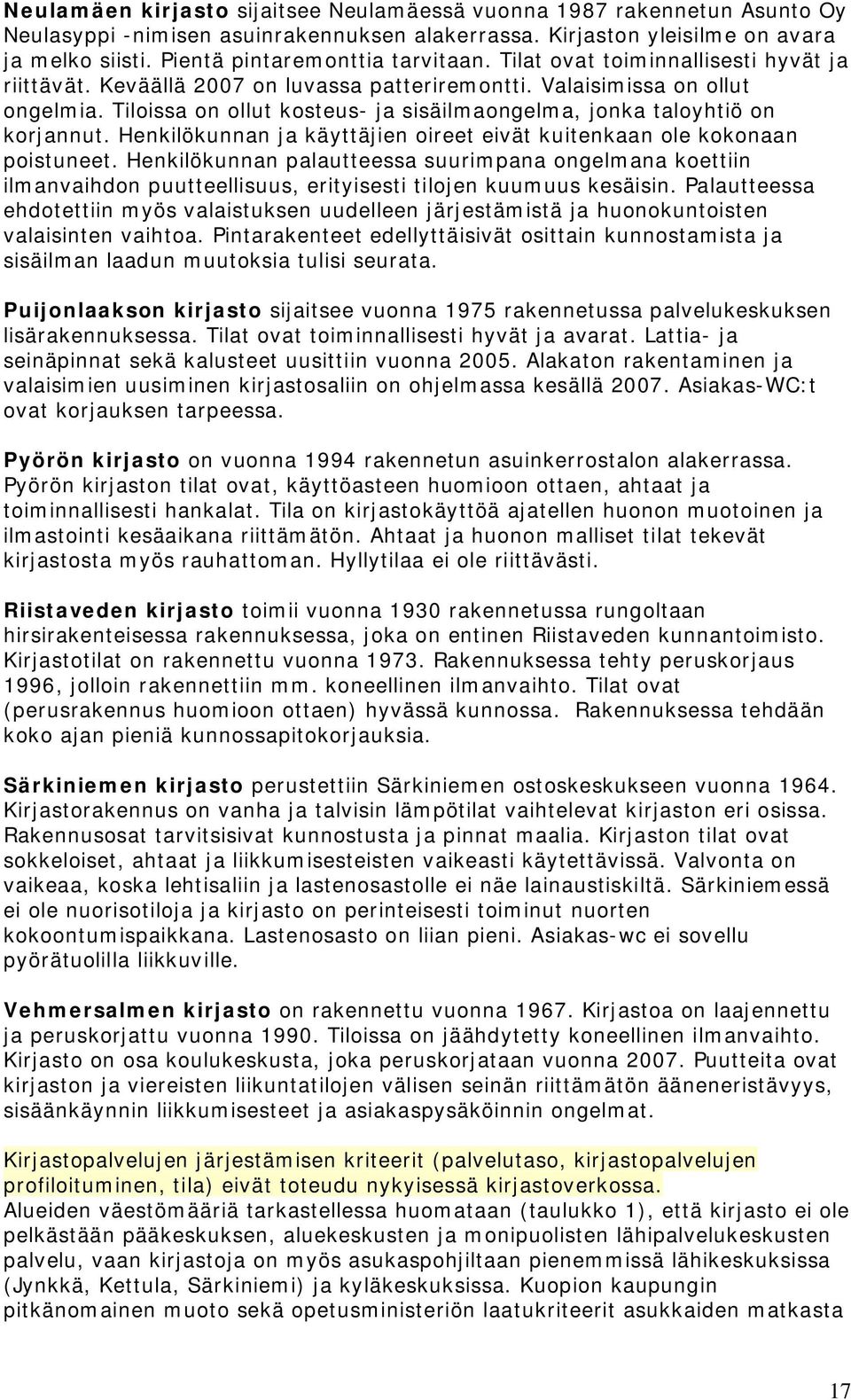 Tiloissa on ollut kosteus- ja sisäilmaongelma, jonka taloyhtiö on korjannut. Henkilökunnan ja käyttäjien oireet eivät kuitenkaan ole kokonaan poistuneet.