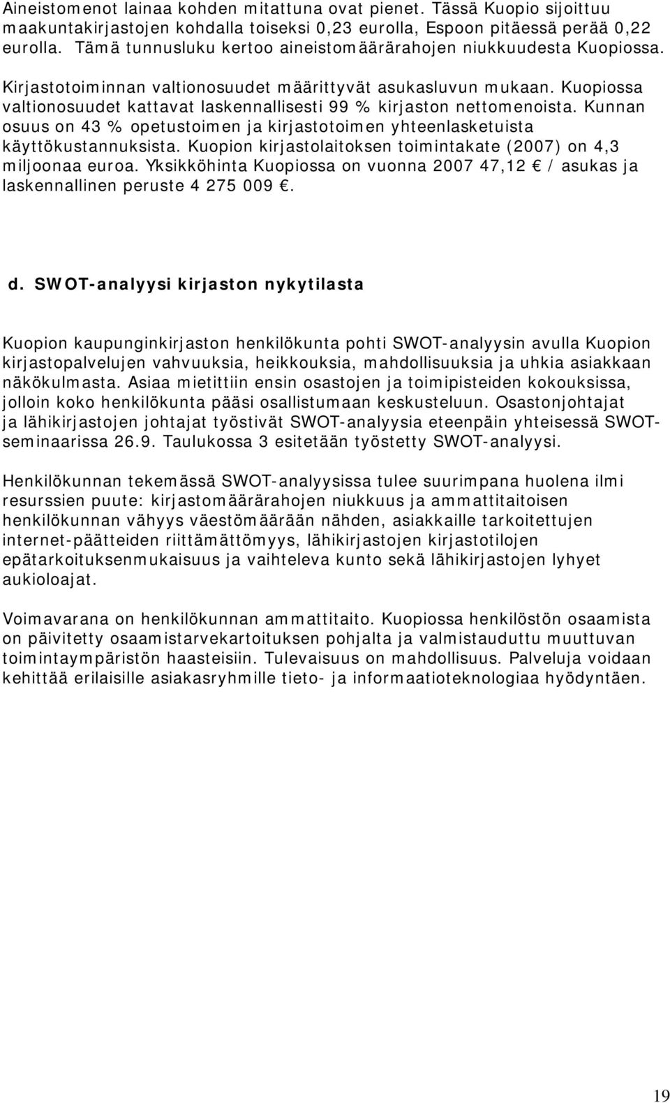 Kuopiossa valtionosuudet kattavat laskennallisesti 99 % kirjaston nettomenoista. Kunnan osuus on 43 % opetustoimen ja kirjastotoimen yhteenlasketuista käyttökustannuksista.